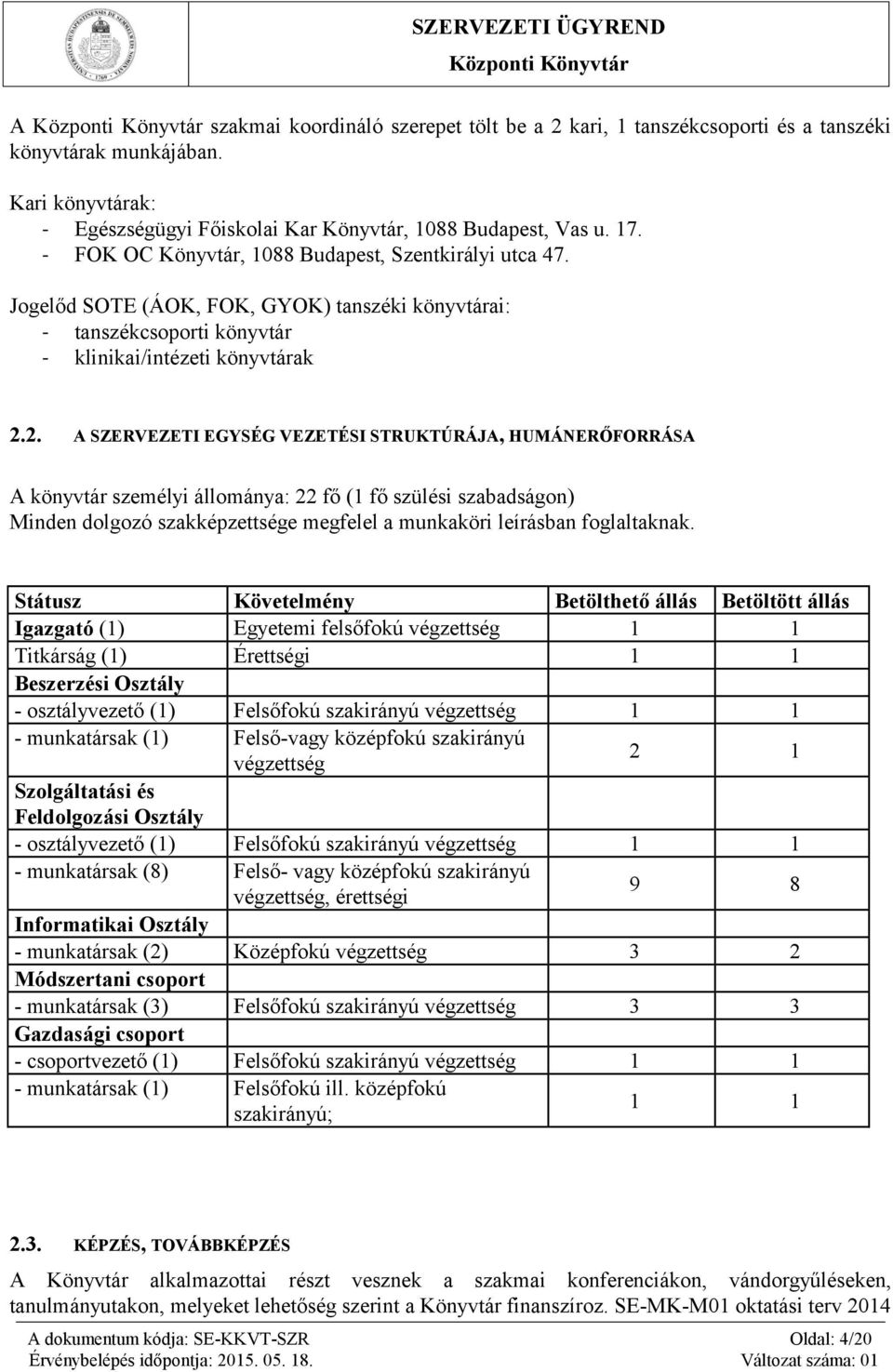 2. A SZERVEZETI EGYSÉG VEZETÉSI STRUKTÚRÁJA, HUMÁNERŐFORRÁSA A könyvtár személyi állománya: 22 fő (1 fő szülési szabadságon) Minden dolgozó szakképzettsége megfelel a munkaköri leírásban foglaltaknak.