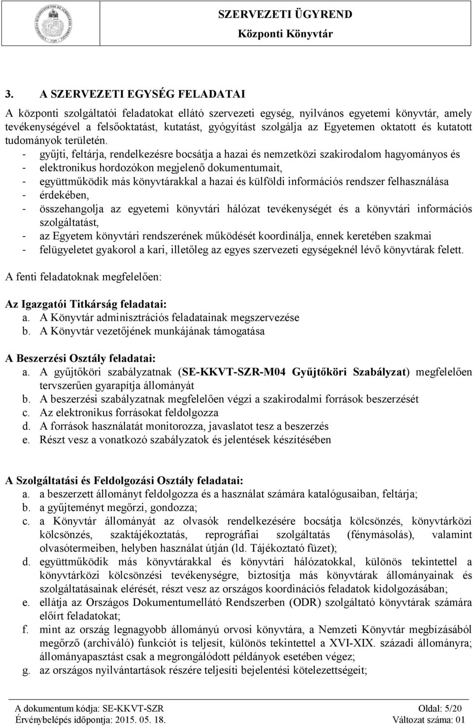 - gyűjti, feltárja, rendelkezésre bocsátja a hazai és nemzetközi szakirodalom hagyományos és - elektronikus hordozókon megjelenő dokumentumait, - együttműködik más könyvtárakkal a hazai és külföldi