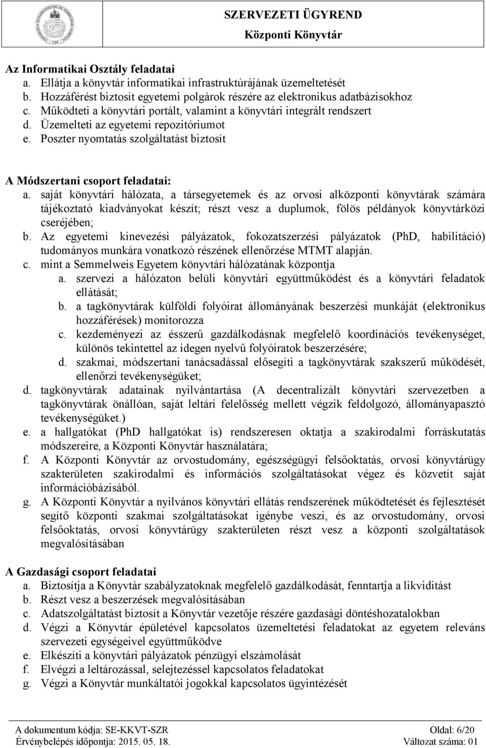 saját könyvtári hálózata, a társegyetemek és az orvosi alközponti könyvtárak számára tájékoztató kiadványokat készít; részt vesz a duplumok, fölös példányok könyvtárközi cseréjében; b.