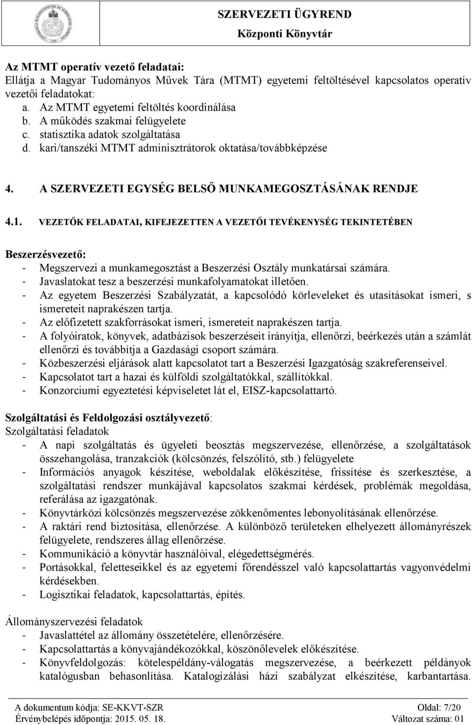 VEZETŐK FELADATAI, KIFEJEZETTEN A VEZETŐI TEVÉKENYSÉG TEKINTETÉBEN Beszerzésvezető: - Megszervezi a munkamegosztást a Beszerzési Osztály munkatársai számára.