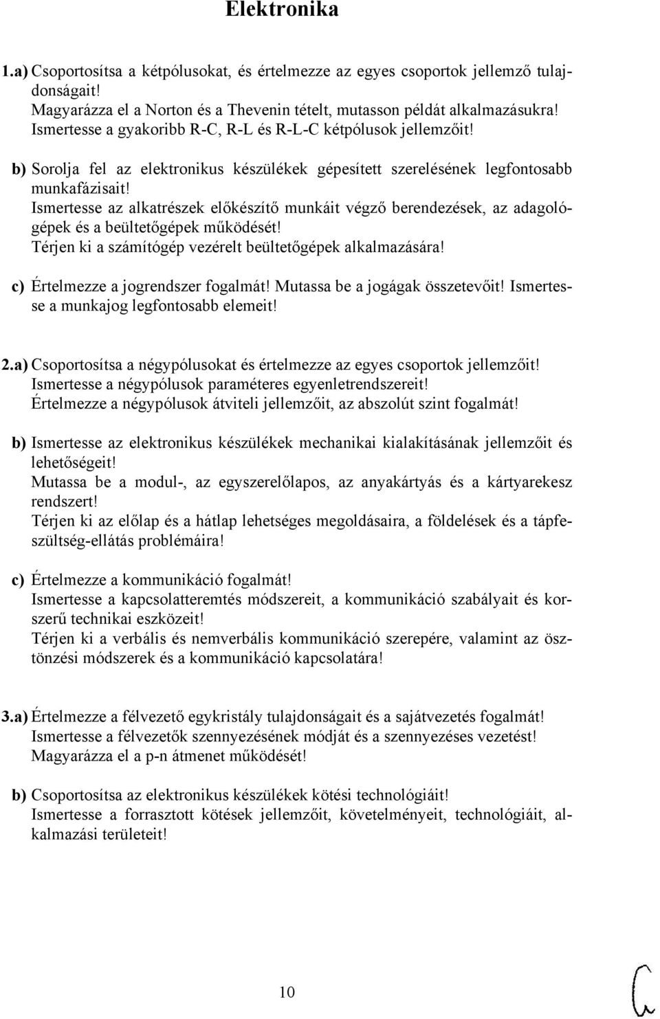 Ismertesse az alkatrészek előkészítő munkáit végző berendezések, az adagológépek és a beültetőgépek működését! Térjen ki a számítógép vezérelt beültetőgépek alkalmazására!