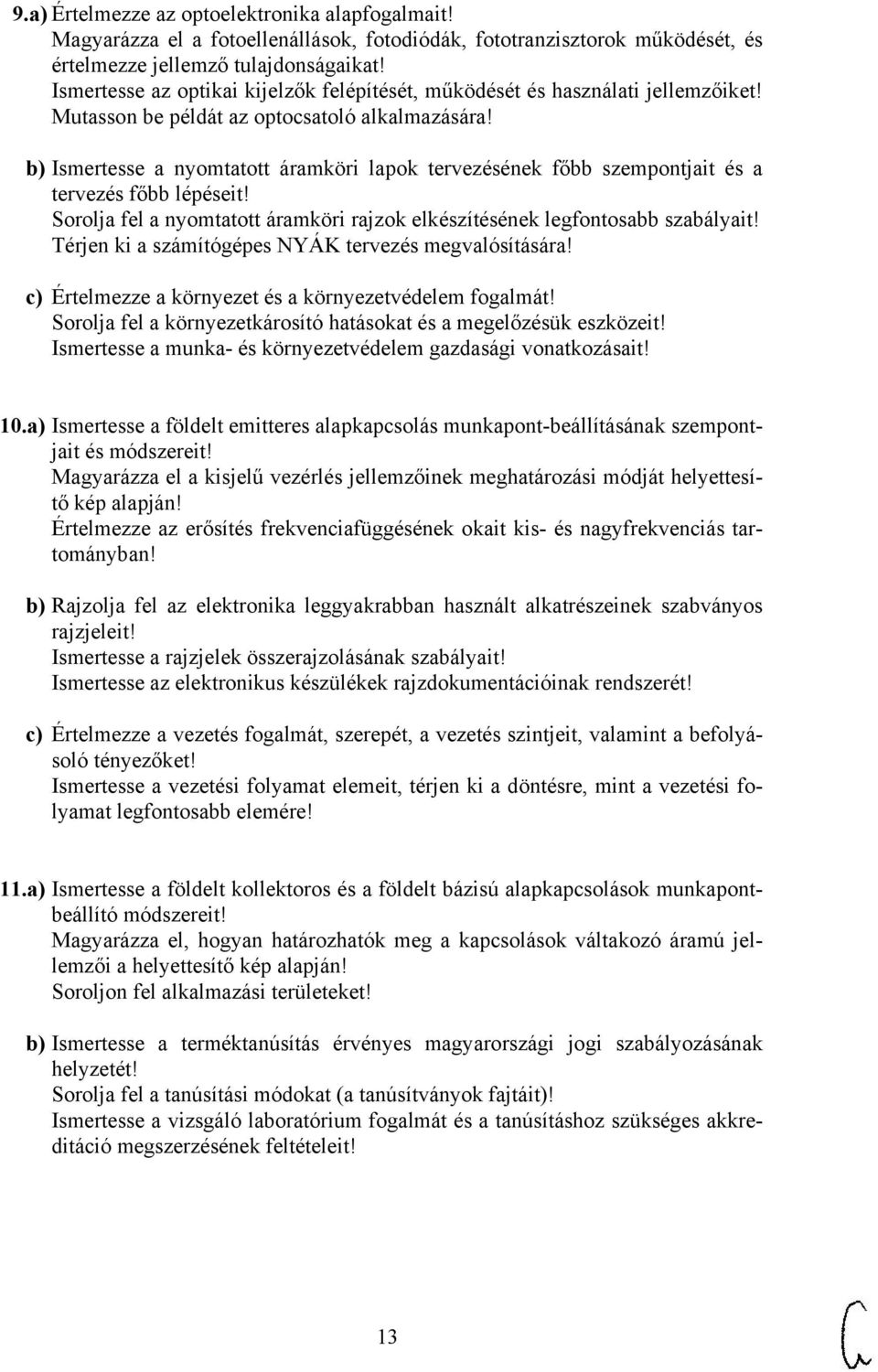 b) Ismertesse a nyomtatott áramköri lapok tervezésének főbb szempontjait és a tervezés főbb lépéseit! Sorolja fel a nyomtatott áramköri rajzok elkészítésének legfontosabb szabályait!