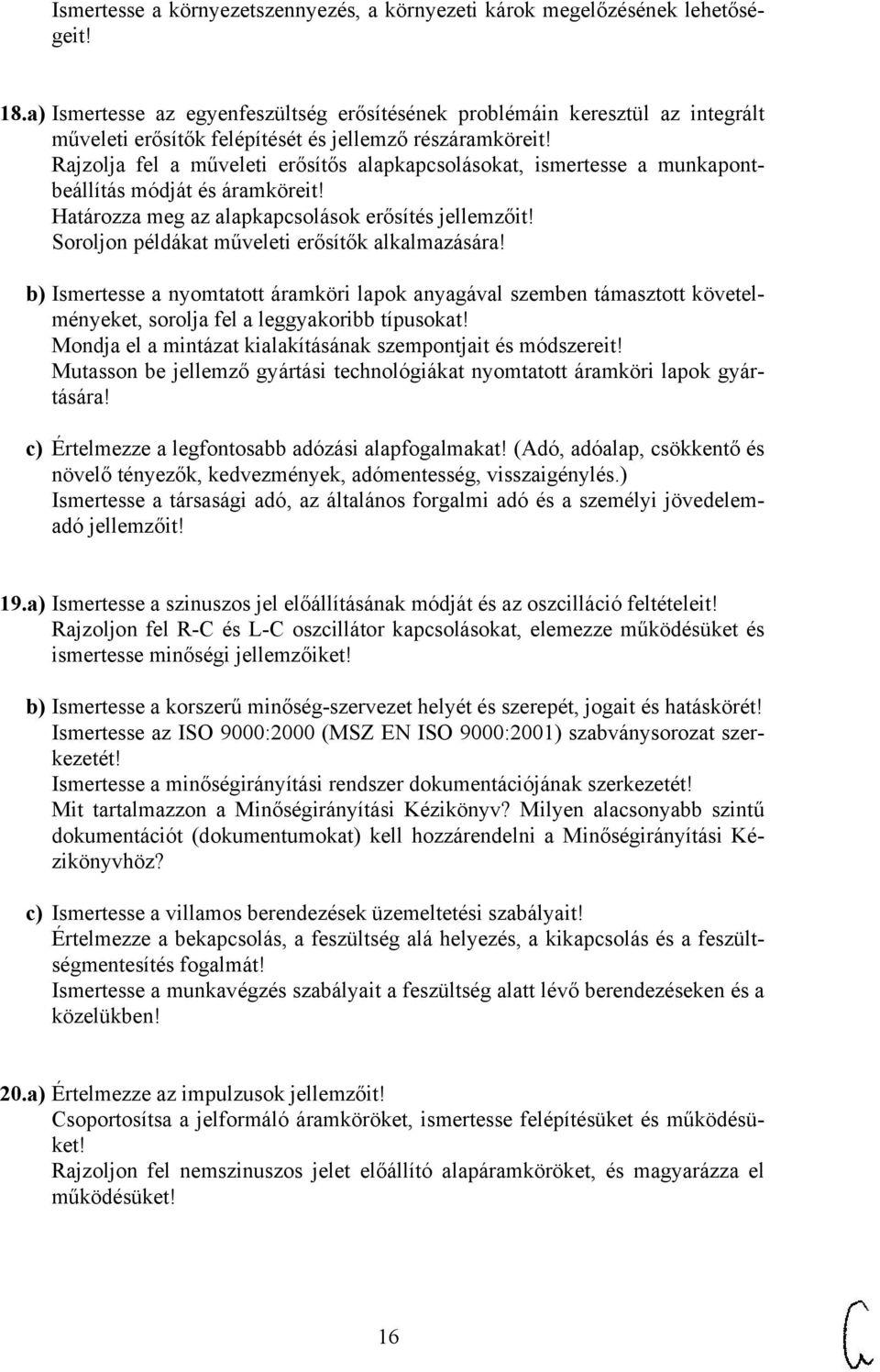 Rajzolja fel a műveleti erősítős alapkapcsolásokat, ismertesse a munkapontbeállítás módját és áramköreit! Határozza meg az alapkapcsolások erősítés jellemzőit!