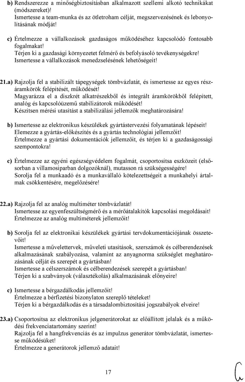 Ismertesse a vállalkozások menedzselésének lehetőségeit! 21.a) Rajzolja fel a stabilizált tápegységek tömbvázlatát, és ismertesse az egyes részáramkörök felépítését, működését!