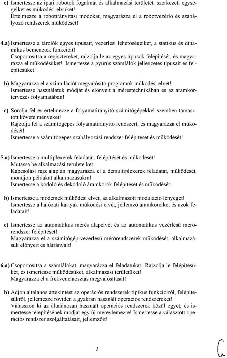 a) Ismertesse a tárolók egyes típusait, vezérlési lehetőségeiket, a statikus és dinamikus bemenetek funkcióit!