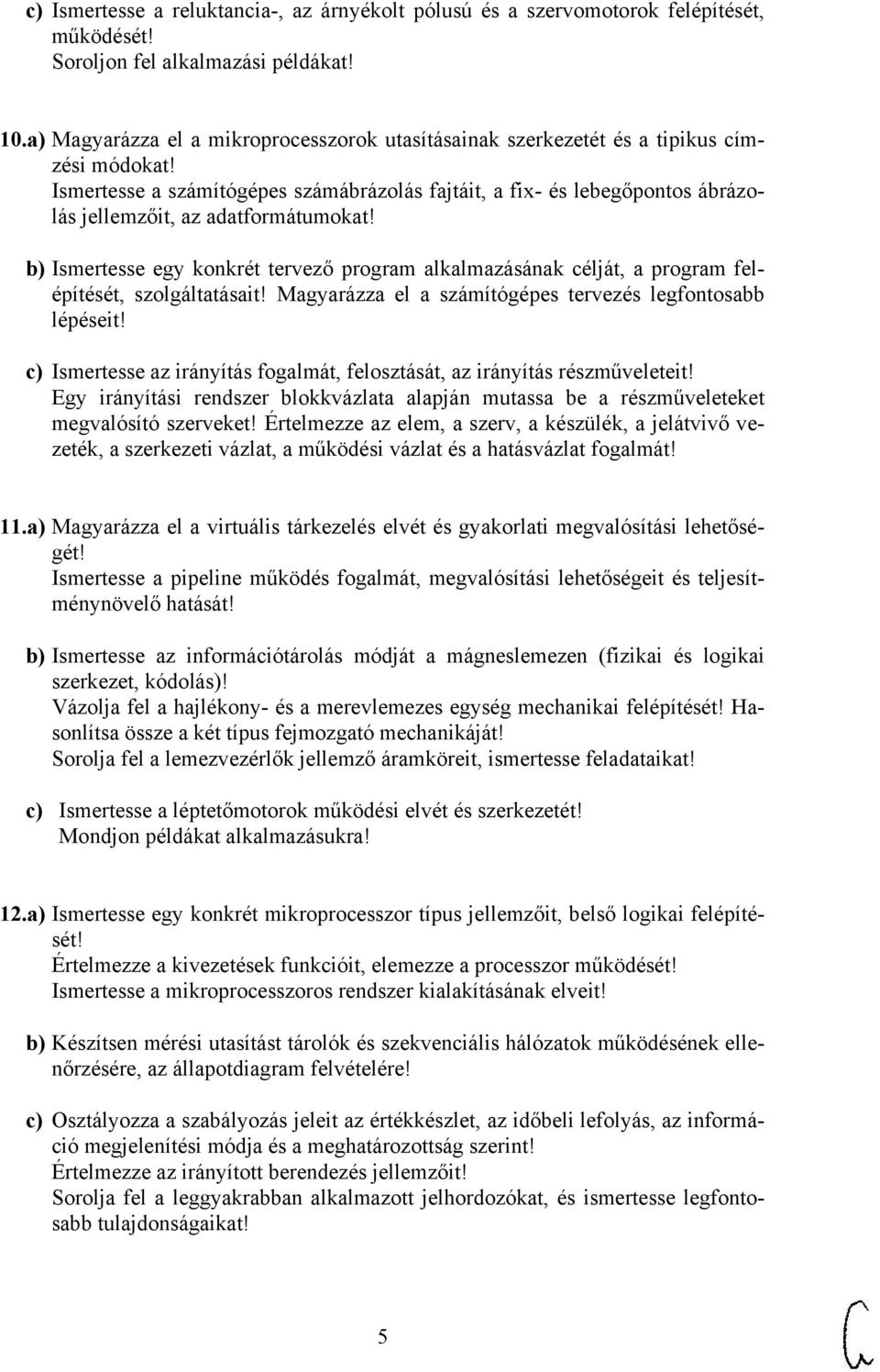 Ismertesse a számítógépes számábrázolás fajtáit, a fix- és lebegőpontos ábrázolás jellemzőit, az adatformátumokat!