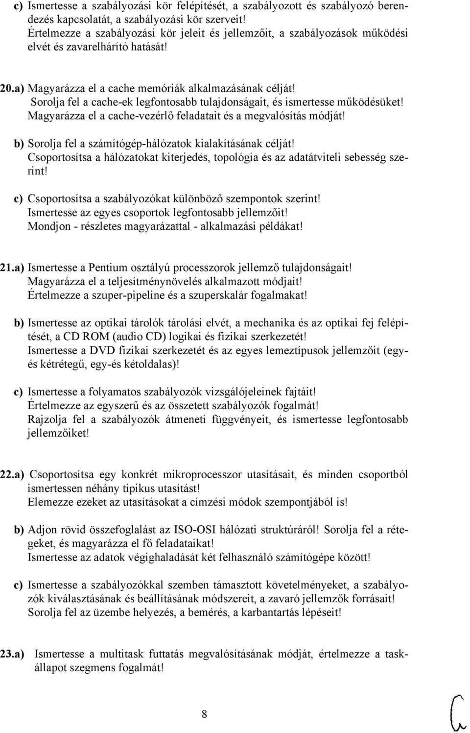 Sorolja fel a cache-ek legfontosabb tulajdonságait, és ismertesse működésüket! Magyarázza el a cache-vezérlő feladatait és a megvalósítás módját!