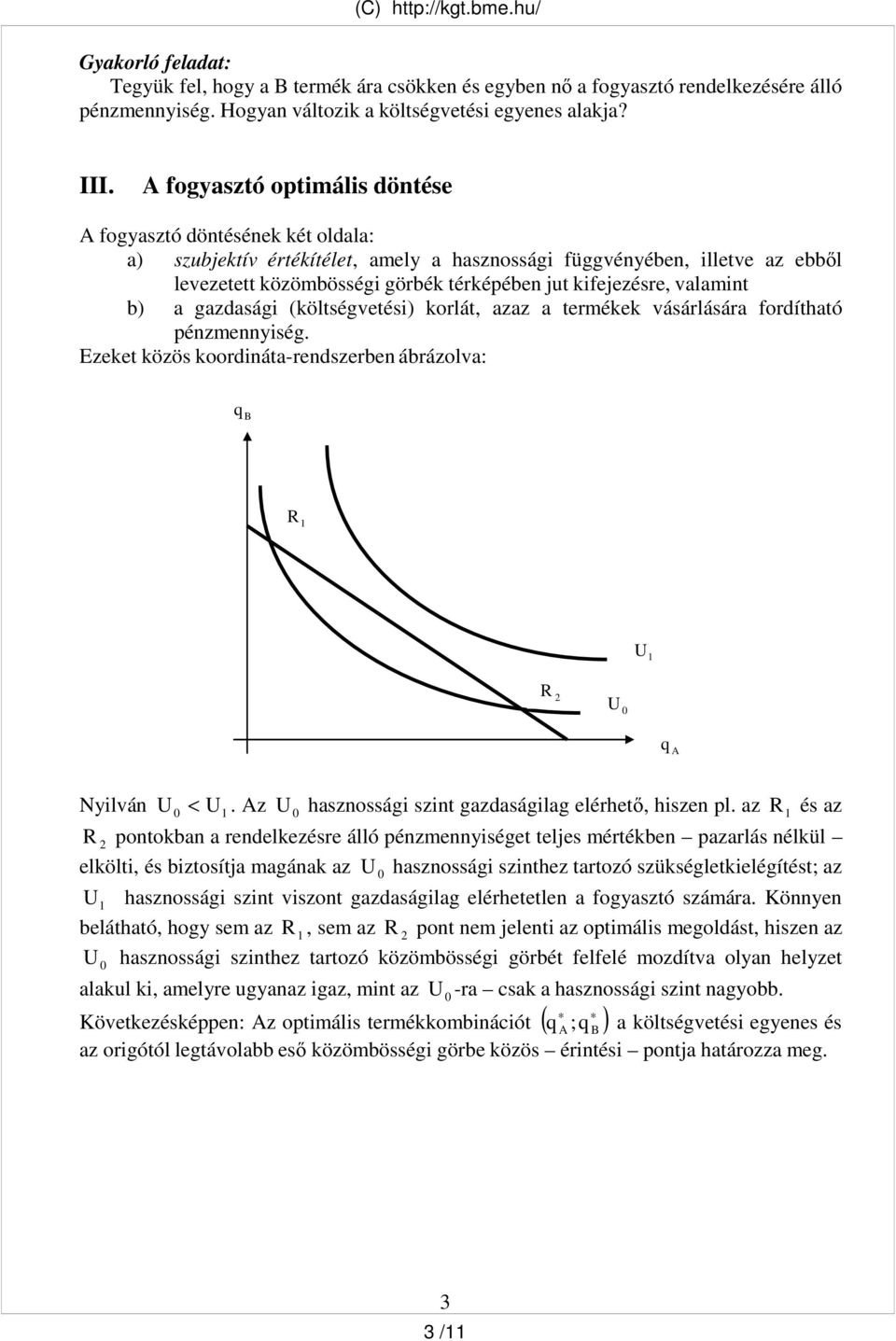 valamint b) a gazdasági (költségvetési) korlát, azaz a termékek vásárlására fordítható énzmennyiség. Ezeket közös koordináta-rendszerben ábrázolva: R U R U Nyilván U < U.