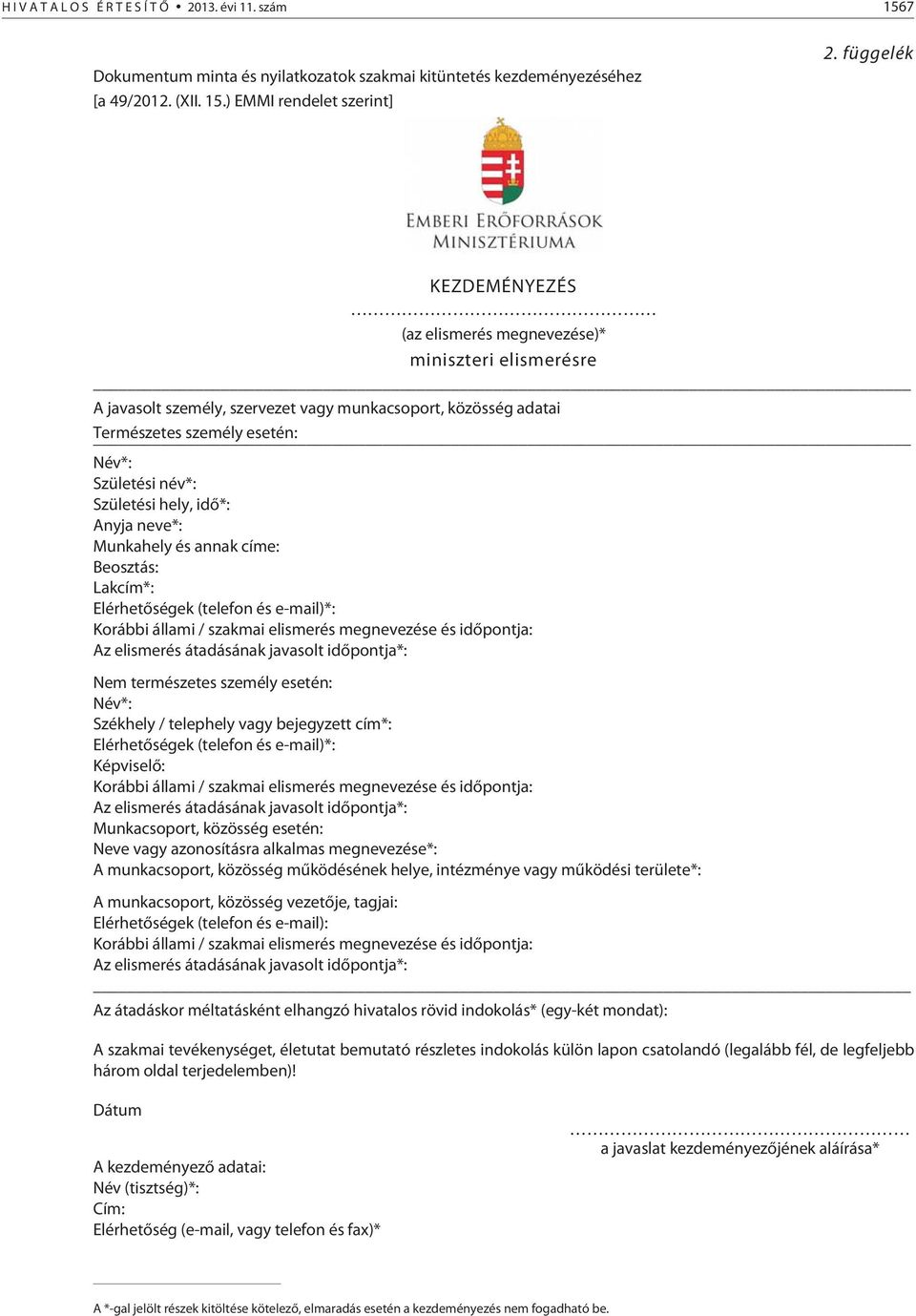 hely, idõ*: Anyja neve*: Munkahely és annak címe: Beosztás: Lakcím*: Elérhetõségek (telefon és e-mail)*: Korábbi állami / szakmai elismerés megnevezése és idõpontja: Az elismerés átadásának javasolt