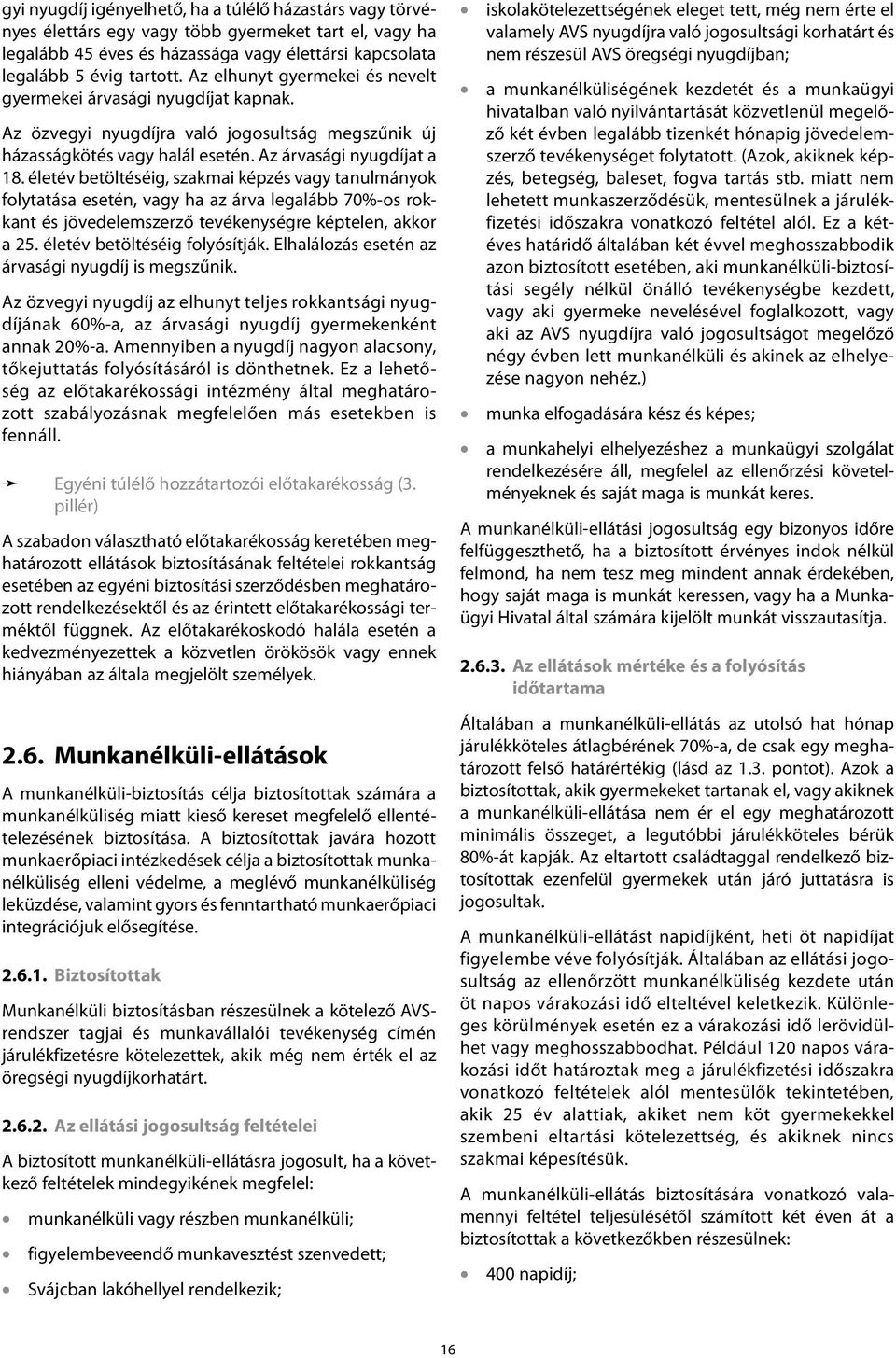 életév betöltéséig, szakmai képzés vagy tanulmányok folytatása esetén, vagy ha az árva legalább 70%-os rokkant és jövedelemszerző tevékenységre képtelen, akkor a 25. életév betöltéséig folyósítják.