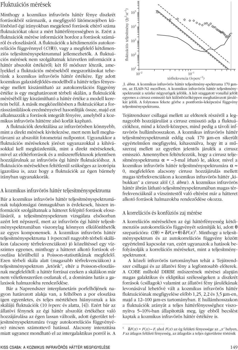 A fluktuációk a kétdimenziós autokorrelációs függvénnyel (C (θ)), vagy a megfelelô kétdimenziós teljesítményspektrummal jellemezhetôk.