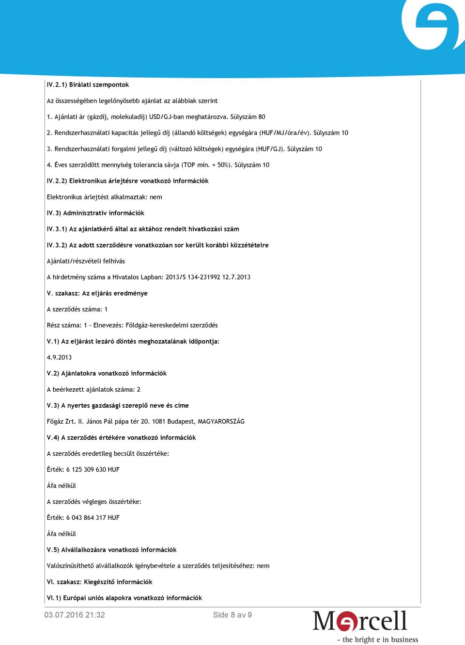 Éves szerződött mennyiség tolerancia sávja (TOP min. + 50%). Súlyszám 10 IV.2.2) Elektronikus árlejtésre vonatkozó információk Elektronikus árlejtést alkalmaztak: nem IV.