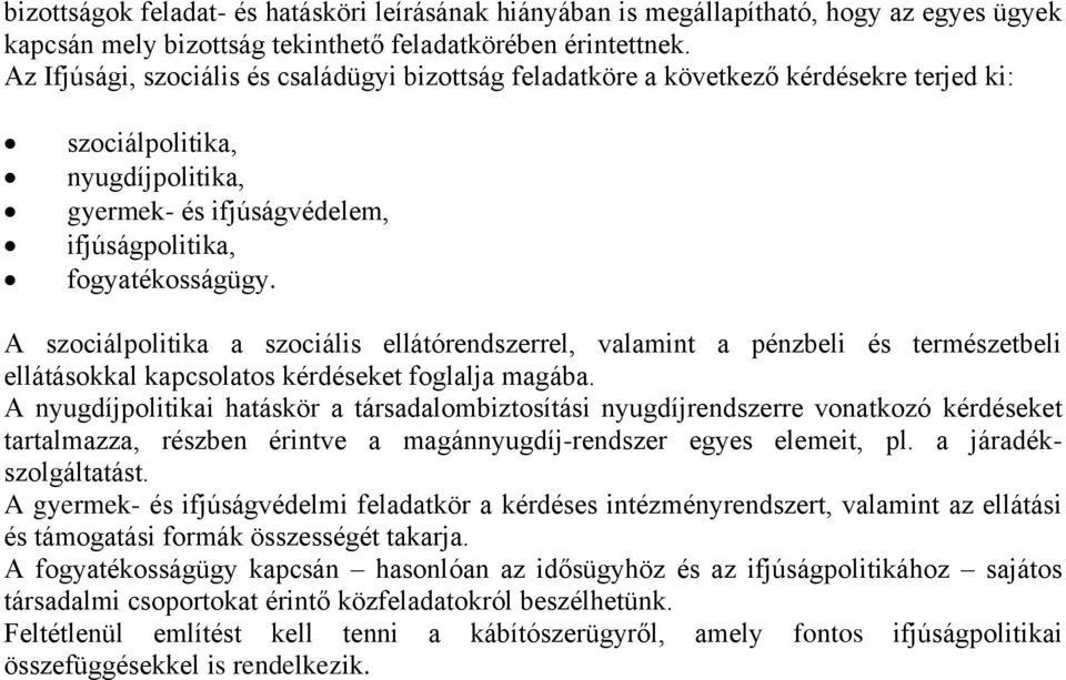 A szociálpolitika a szociális ellátórendszerrel, valamint a pénzbeli és természetbeli ellátásokkal kapcsolatos kérdéseket foglalja magába.