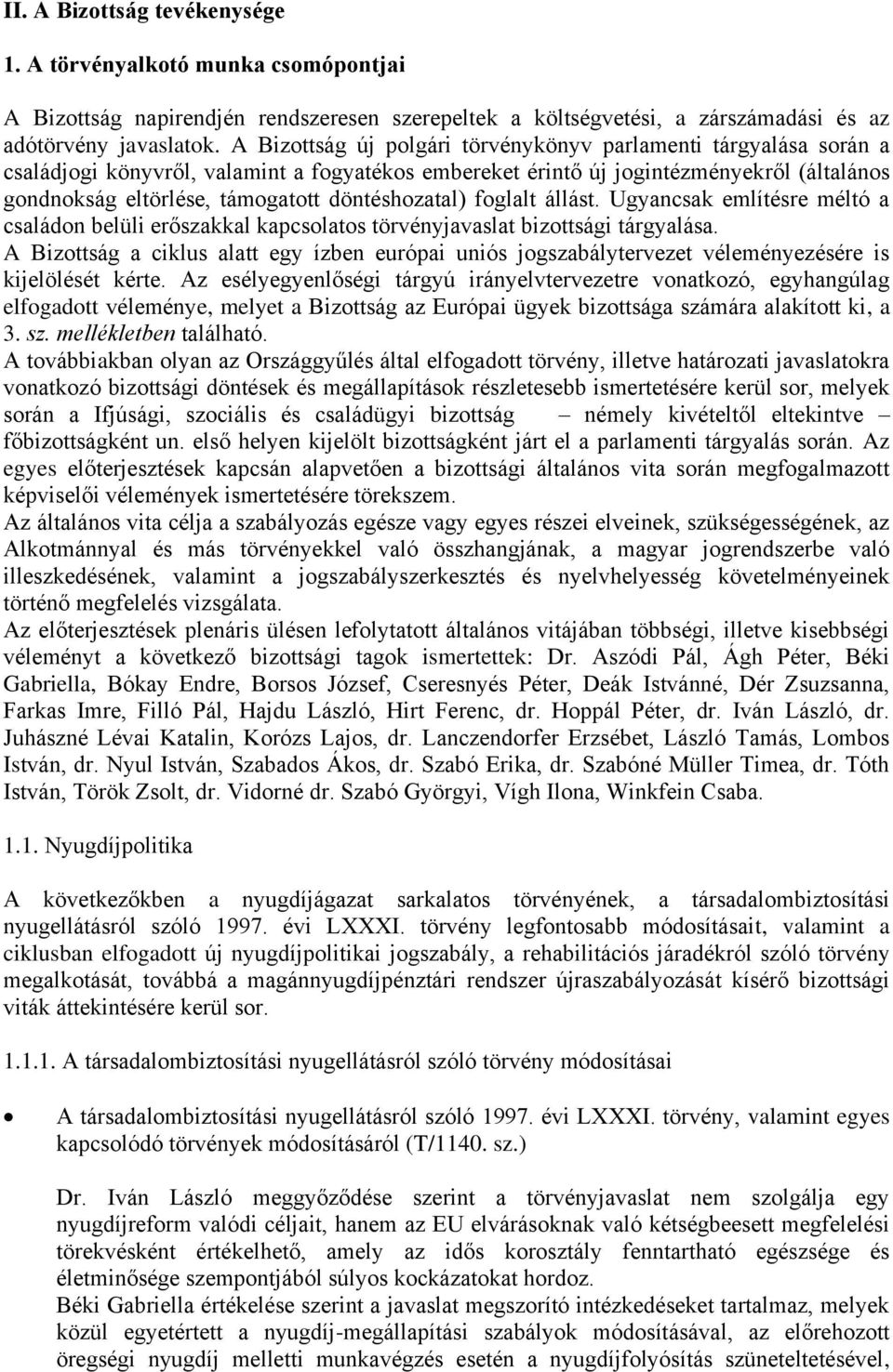 döntéshozatal) foglalt állást. Ugyancsak említésre méltó a családon belüli erőszakkal kapcsolatos törvényjavaslat bizottsági tárgyalása.