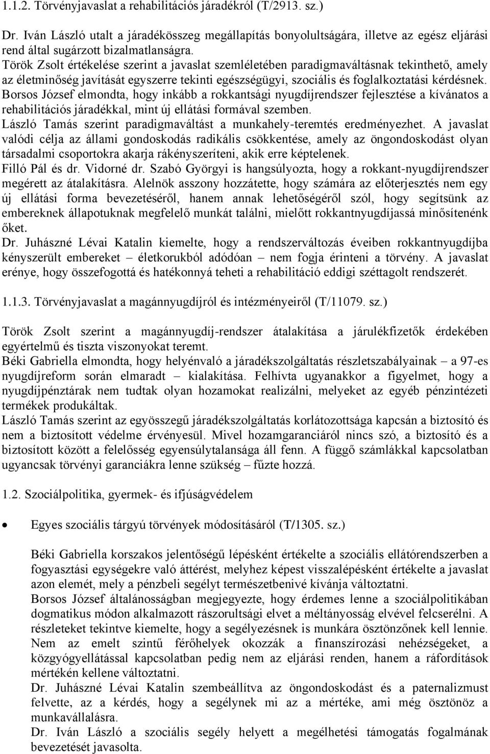 Borsos József elmondta, hogy inkább a rokkantsági nyugdíjrendszer fejlesztése a kívánatos a rehabilitációs járadékkal, mint új ellátási formával szemben.