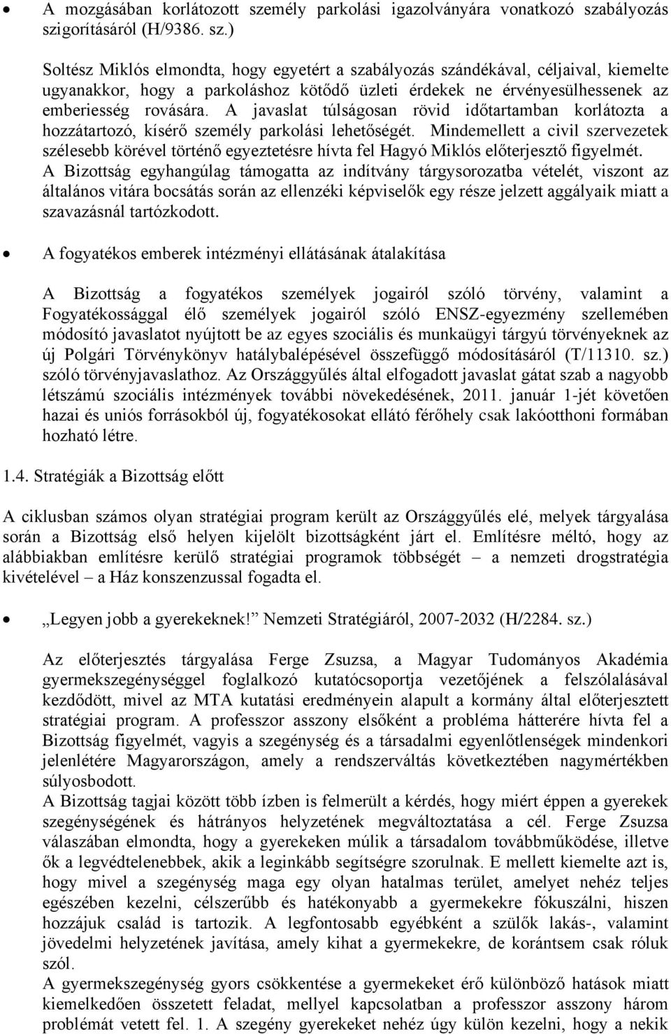 bályozás szigorításáról (H/9386. sz.) Soltész Miklós elmondta, hogy egyetért a szabályozás szándékával, céljaival, kiemelte ugyanakkor, hogy a parkoláshoz kötődő üzleti érdekek ne érvényesülhessenek az emberiesség rovására.