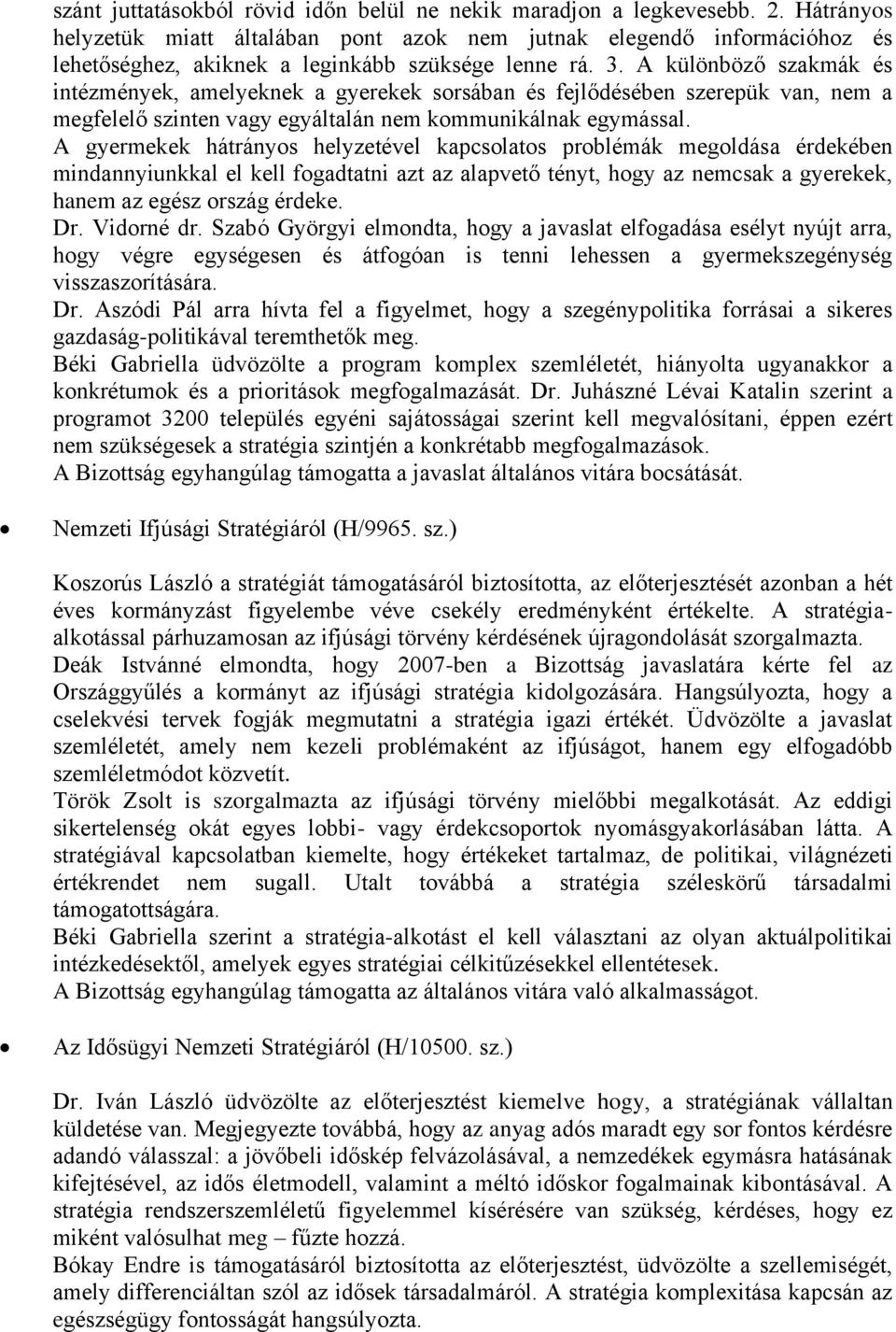 A különböző szakmák és intézmények, amelyeknek a gyerekek sorsában és fejlődésében szerepük van, nem a megfelelő szinten vagy egyáltalán nem kommunikálnak egymással.