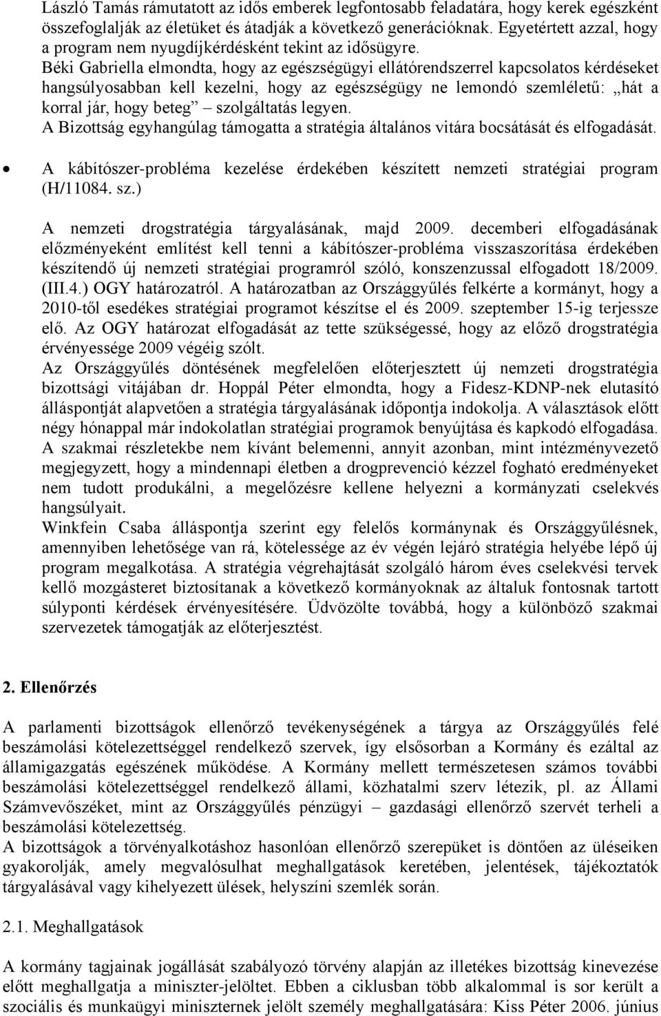 Béki Gabriella elmondta, hogy az egészségügyi ellátórendszerrel kapcsolatos kérdéseket hangsúlyosabban kell kezelni, hogy az egészségügy ne lemondó szemléletű: hát a korral jár, hogy beteg