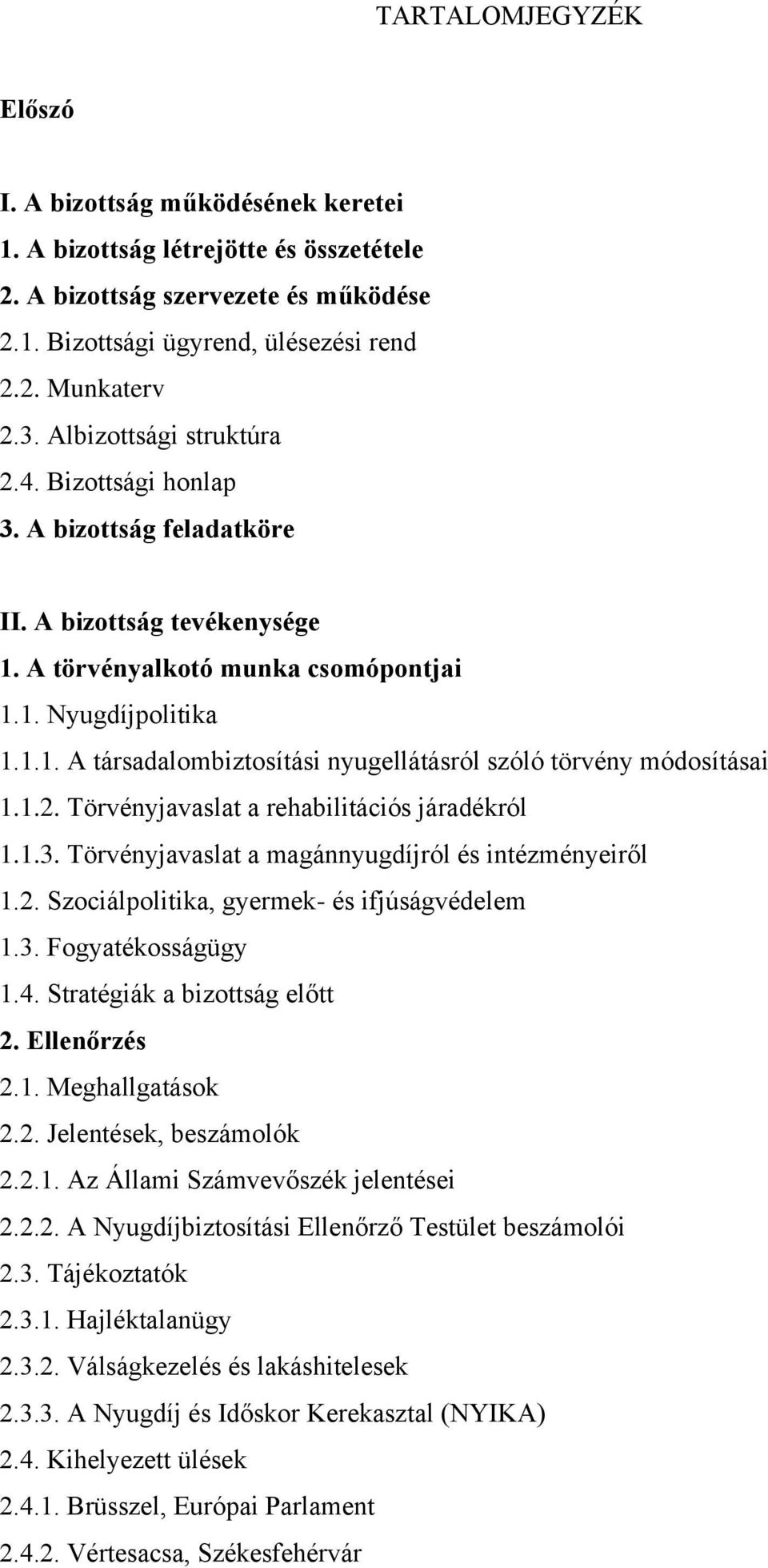 1.2. Törvényjavaslat a rehabilitációs járadékról 1.1.3. Törvényjavaslat a magánnyugdíjról és intézményeiről 1.2. Szociálpolitika, gyermek- és ifjúságvédelem 1.3. Fogyatékosságügy 1.4.