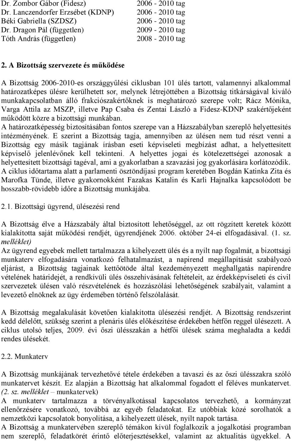 A Bizottság szervezete és működése A Bizottság 2006-2010-es országgyűlési ciklusban 101 ülés tartott, valamennyi alkalommal határozatképes ülésre kerülhetett sor, melynek létrejöttében a Bizottság