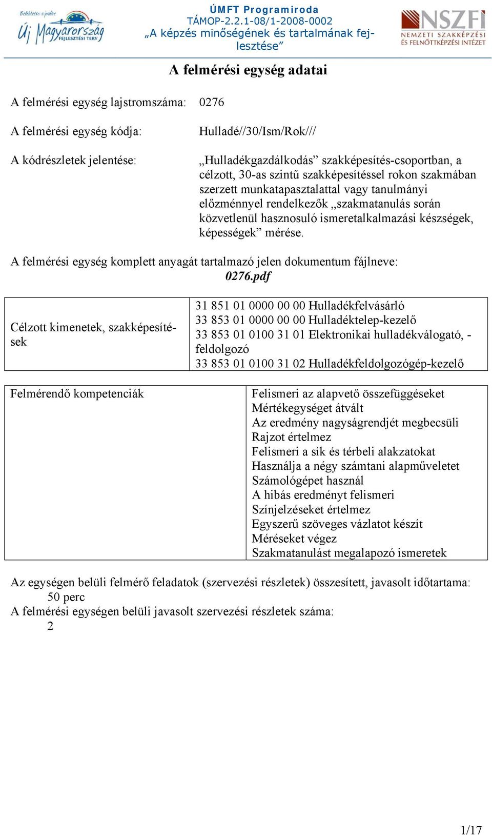 2.-08/-2008-0002 A felmérési egység adatai A felmérési egység kódja: A kódrészletek jelentése: Hulladé//30/Ism/Rok/// Hulladékgazdálkodás szakképesítés-csoportban, a célzott, 30-as szintű