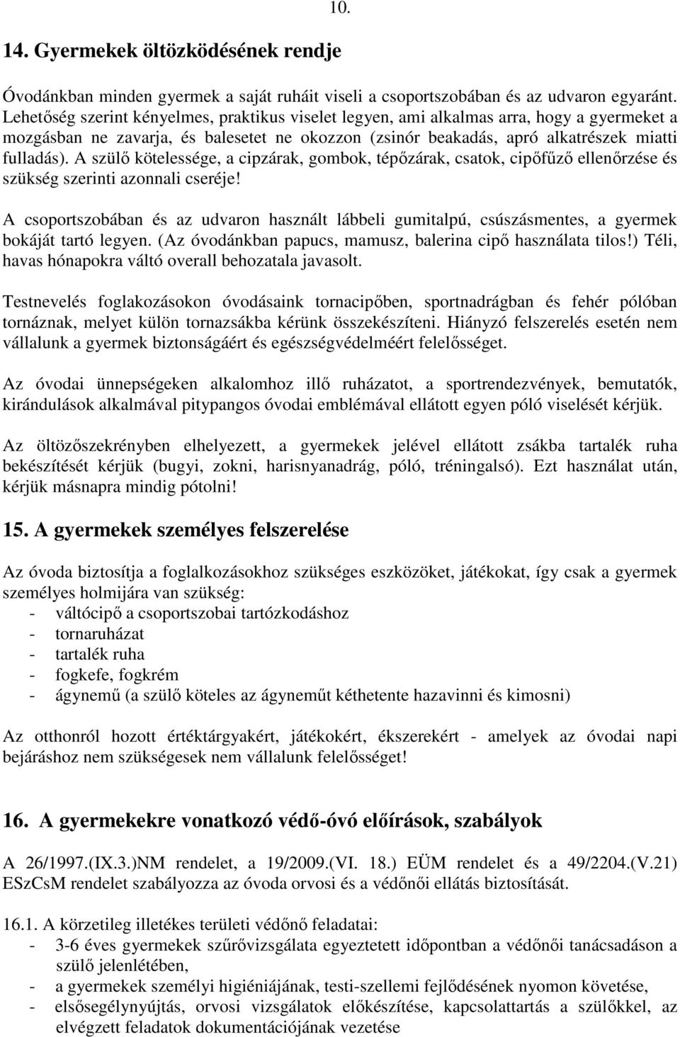 A szülı kötelessége, a cipzárak, gombok, tépızárak, csatok, cipıfőzı ellenırzése és szükség szerinti azonnali cseréje!