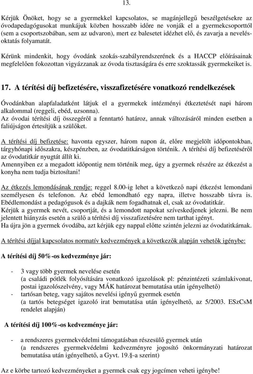 Kérünk mindenkit, hogy óvodánk szokás-szabályrendszerének és a HACCP elıírásainak megfelelıen fokozottan vigyázzanak az óvoda tisztaságára és erre szoktassák gyermekeiket is. 17.