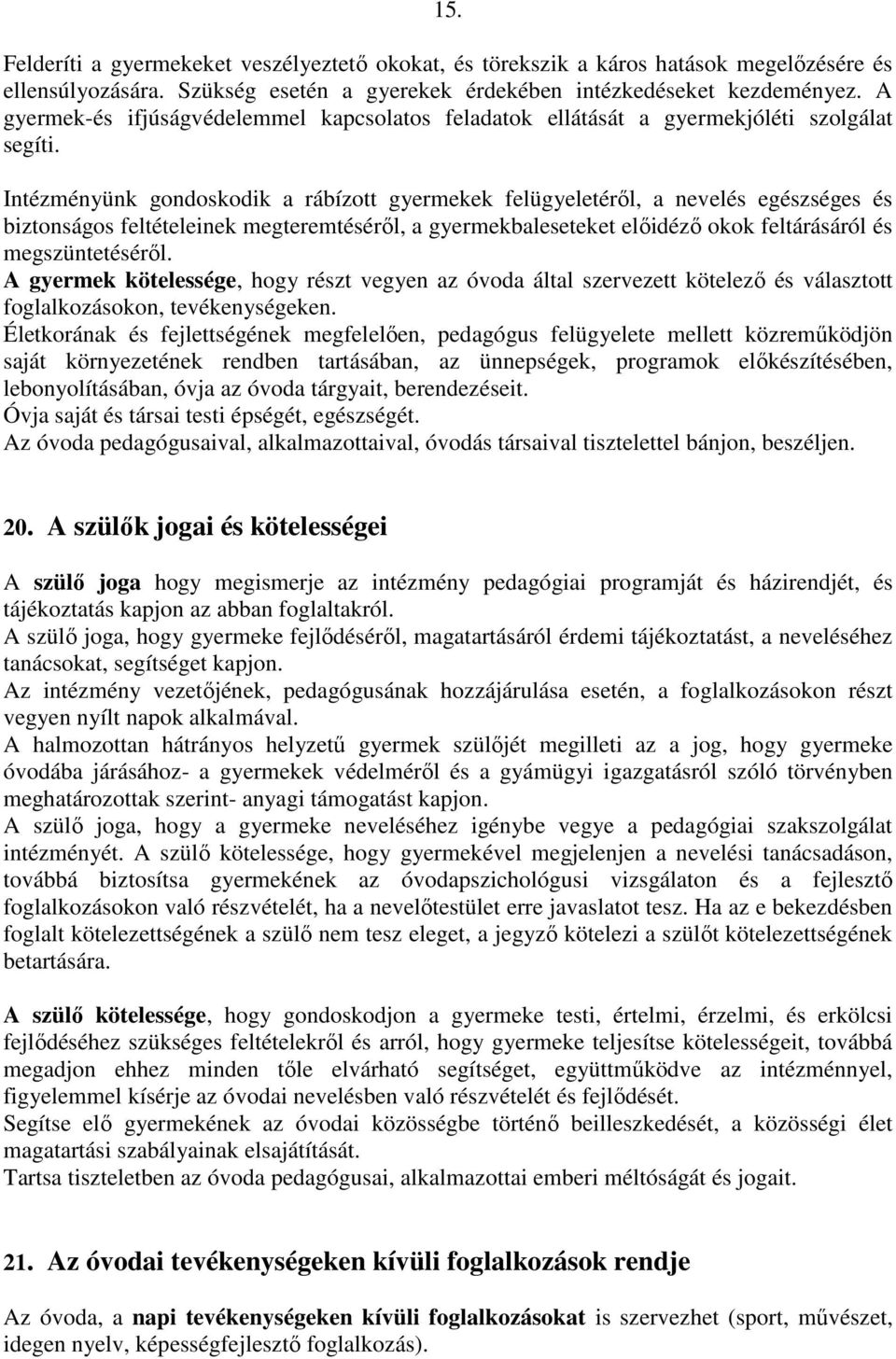 Intézményünk gondoskodik a rábízott gyermekek felügyeletérıl, a nevelés egészséges és biztonságos feltételeinek megteremtésérıl, a gyermekbaleseteket elıidézı okok feltárásáról és megszüntetésérıl.