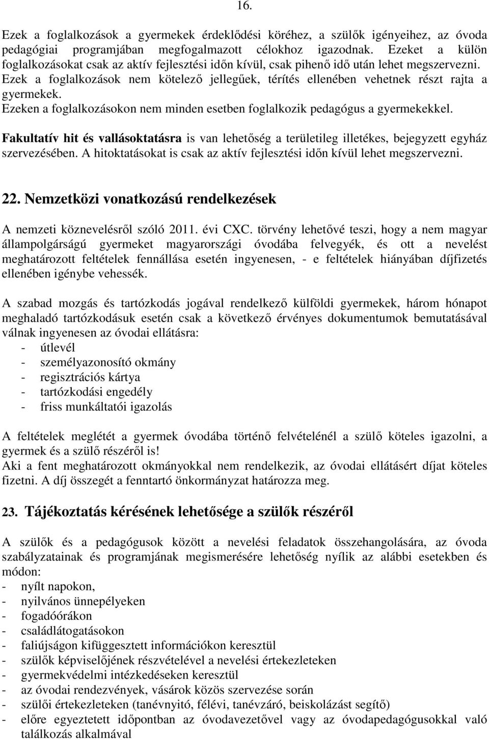 Ezek a foglalkozások nem kötelezı jellegőek, térítés ellenében vehetnek részt rajta a gyermekek. Ezeken a foglalkozásokon nem minden esetben foglalkozik pedagógus a gyermekekkel.