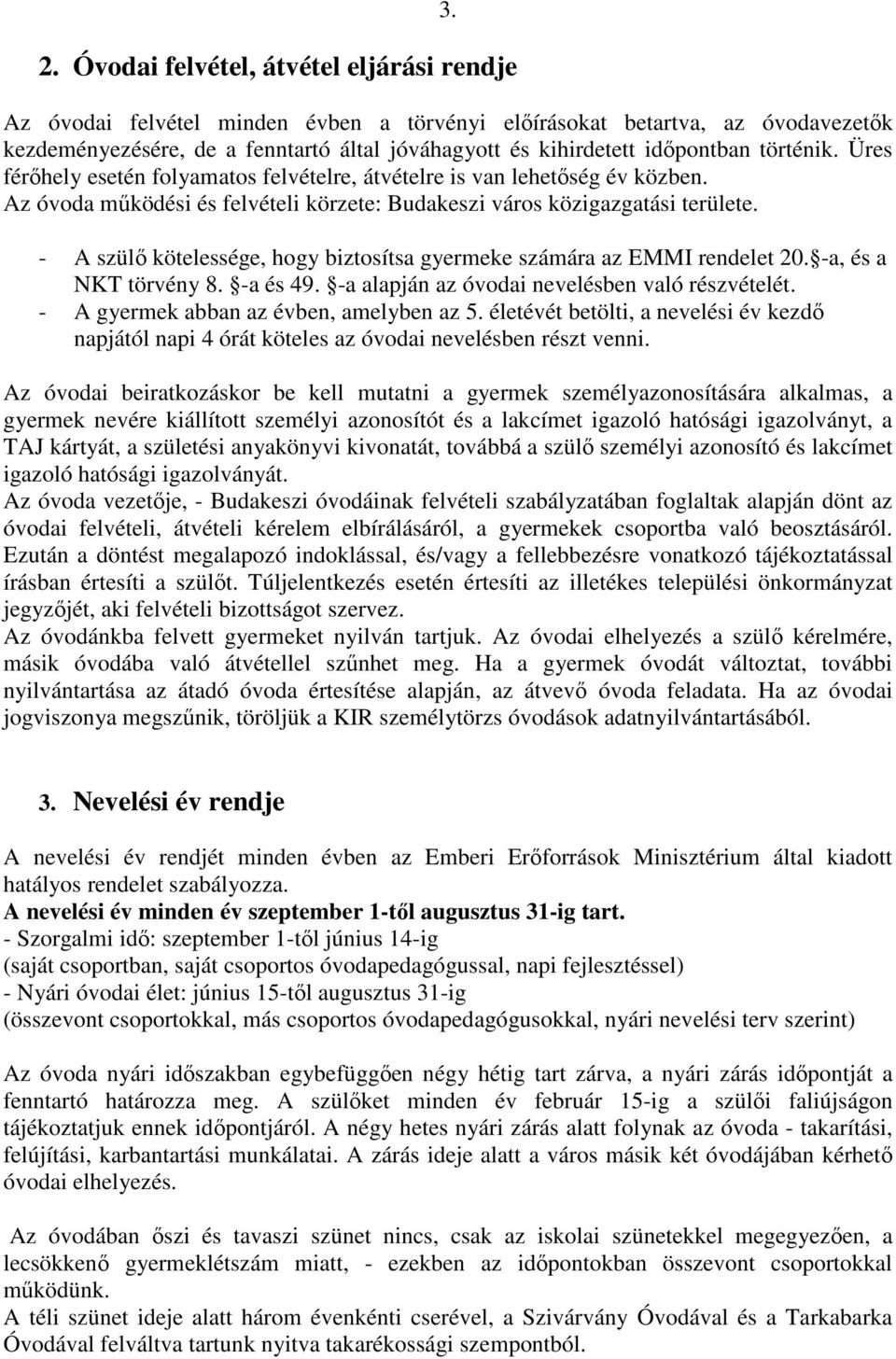 - A szülı kötelessége, hogy biztosítsa gyermeke számára az EMMI rendelet 20. -a, és a NKT törvény 8. -a és 49. -a alapján az óvodai nevelésben való részvételét.