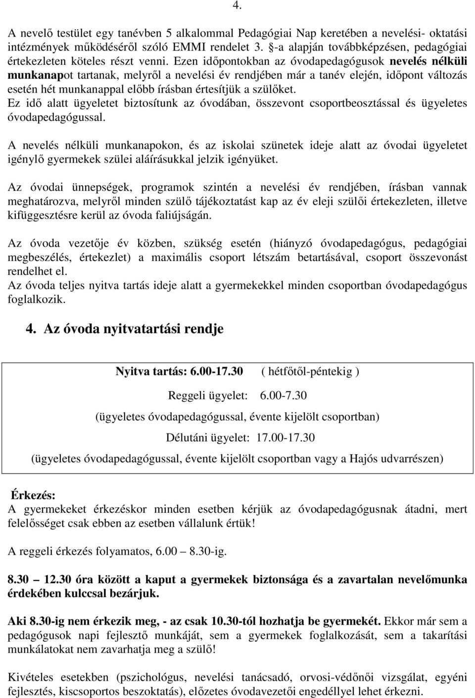 Ezen idıpontokban az óvodapedagógusok nevelés nélküli munkanapot tartanak, melyrıl a nevelési év rendjében már a tanév elején, idıpont változás esetén hét munkanappal elıbb írásban értesítjük a