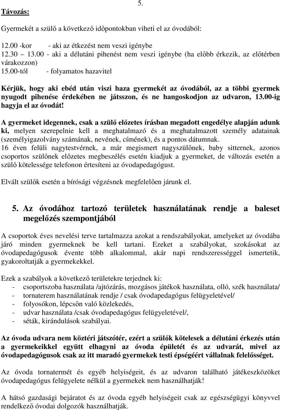 00-tól - folyamatos hazavitel Kérjük, hogy aki ebéd után viszi haza gyermekét az óvodából, az a többi gyermek nyugodt pihenése érdekében ne játsszon, és ne hangoskodjon az udvaron, 13.