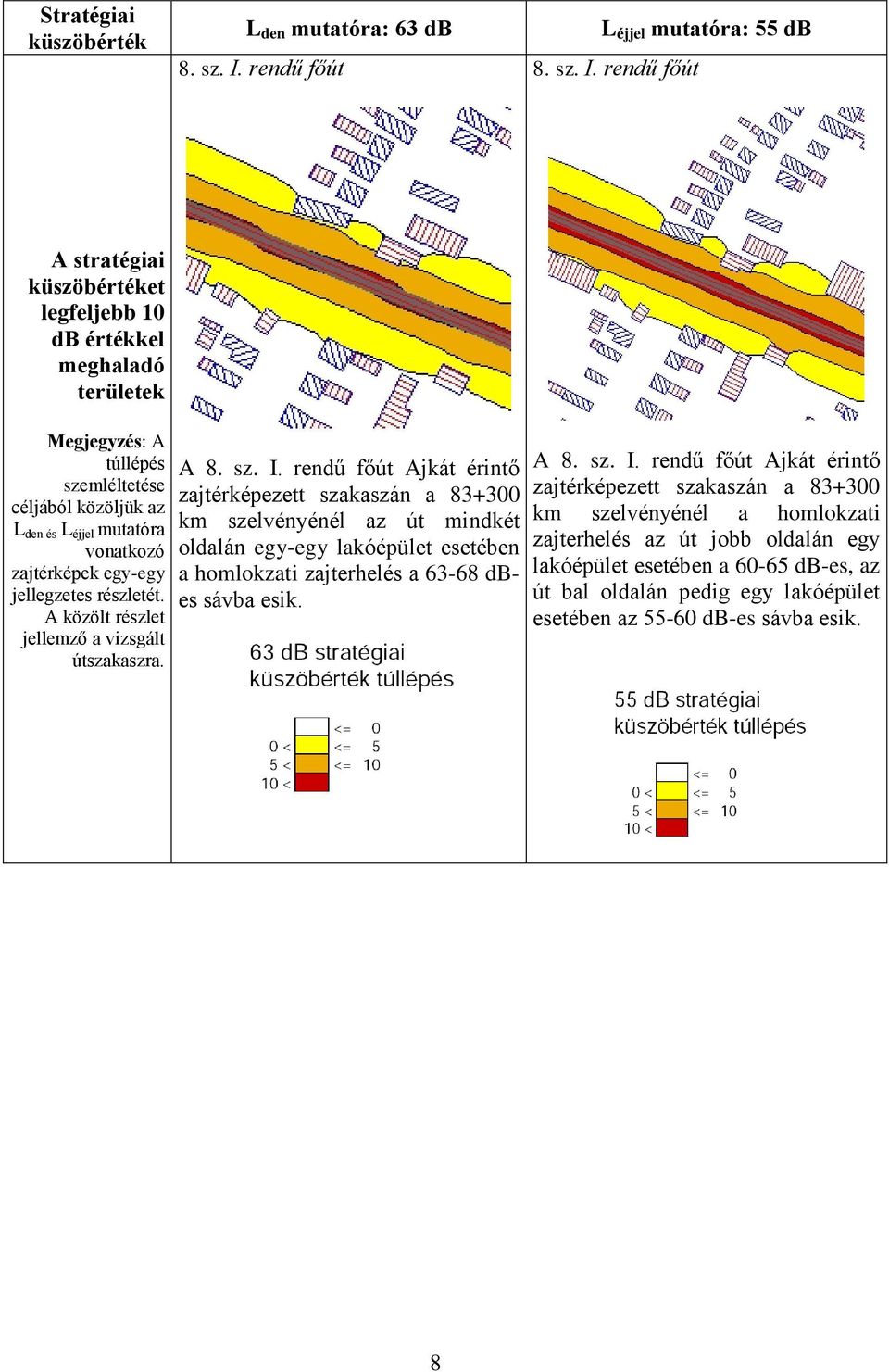 rendű főút A stratégiai küszöbértéket legfeljebb 10 db értékkel meghaladó területek Megjegyzés: A túllépés szemléltetése céljából közöljük az L den és L éjjel mutatóra vonatkozó zajtérképek egy-egy