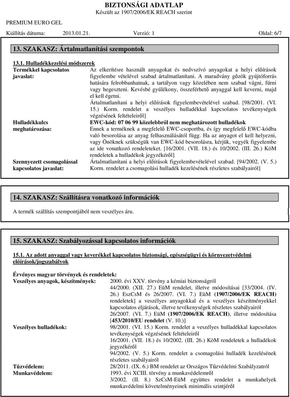 A maradvány gőzök gyújtóforrás hatására felrobbanhatnak, a tartályon vagy közelében nem szabad vágni, fúrni vagy hegeszteni. Kevésbé gyúlékony, összeférhető anyaggal kell keverni, majd el kell égetni.