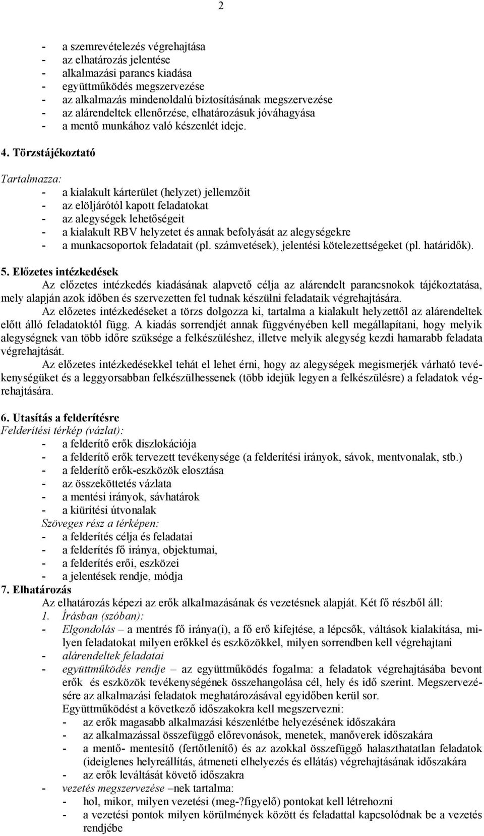 Törzstájékoztató Tartalmazza: - a kialakult kárterület (helyzet) jellemzőit - az elöljárótól kapott feladatokat - az alegységek lehetőségeit - a kialakult RBV helyzetet és annak befolyását az