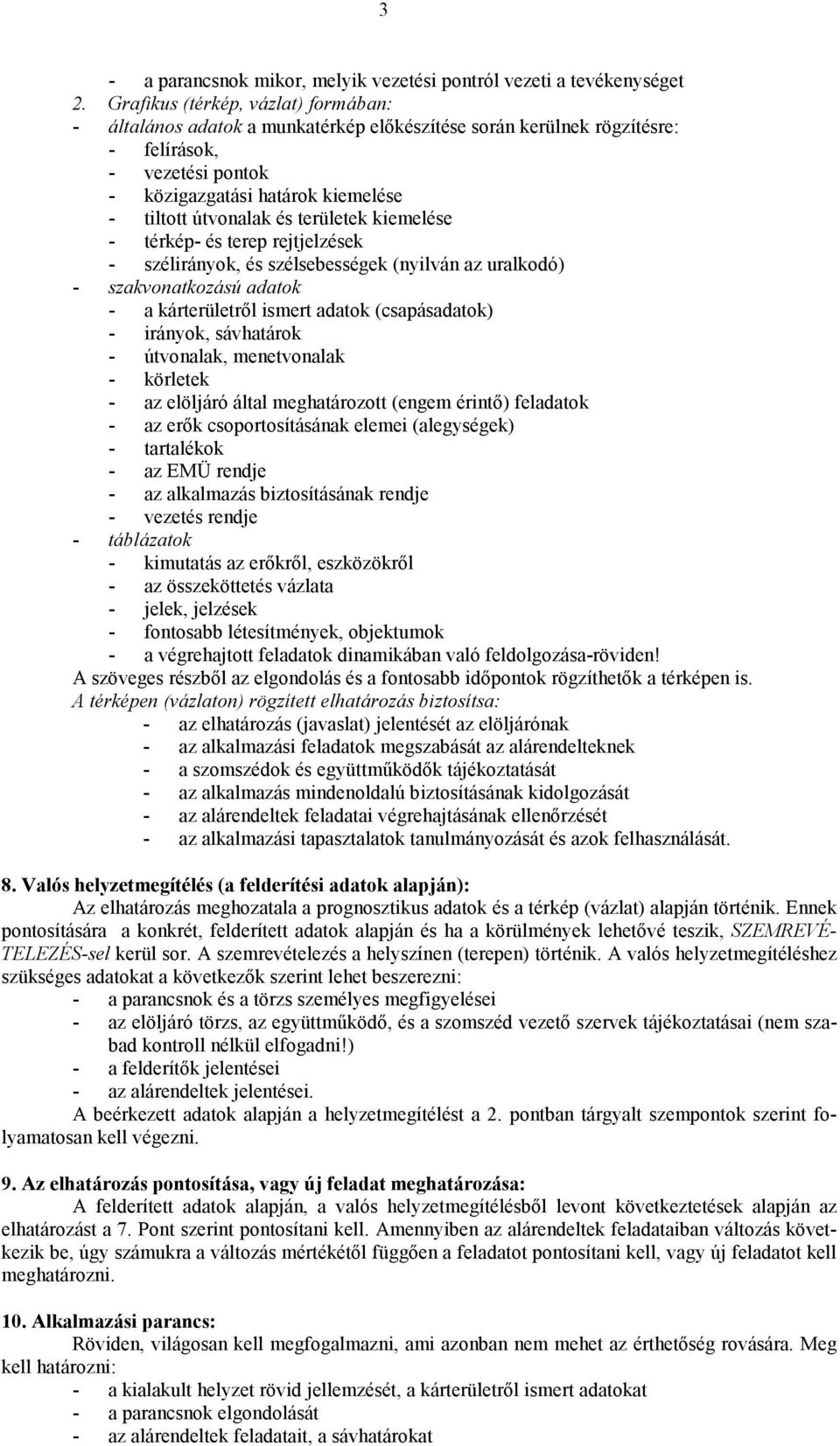 területek kiemelése - térkép- és terep rejtjelzések - szélirányok, és szélsebességek (nyilván az uralkodó) - szakvonatkozású adatok - a kárterületről ismert adatok (csapásadatok) - irányok,