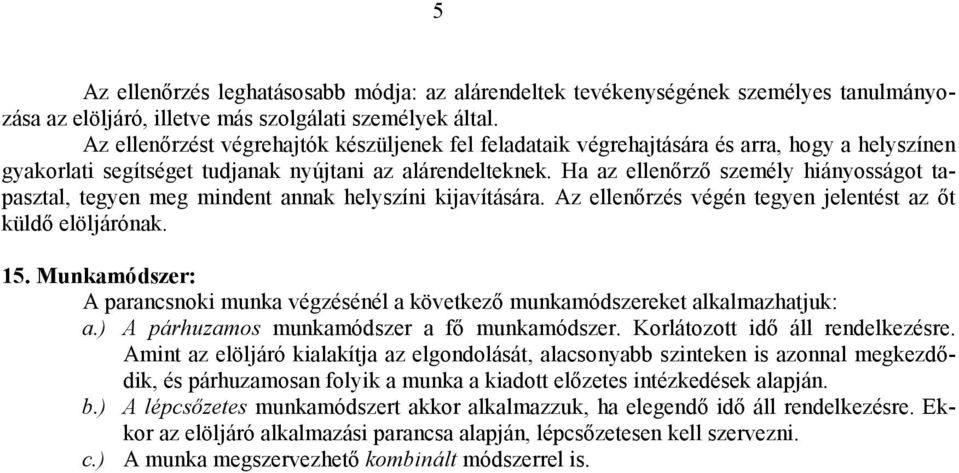 Ha az ellenőrző személy hiányosságot tapasztal, tegyen meg mindent annak helyszíni kijavítására. Az ellenőrzés végén tegyen jelentést az őt küldő elöljárónak. 15.