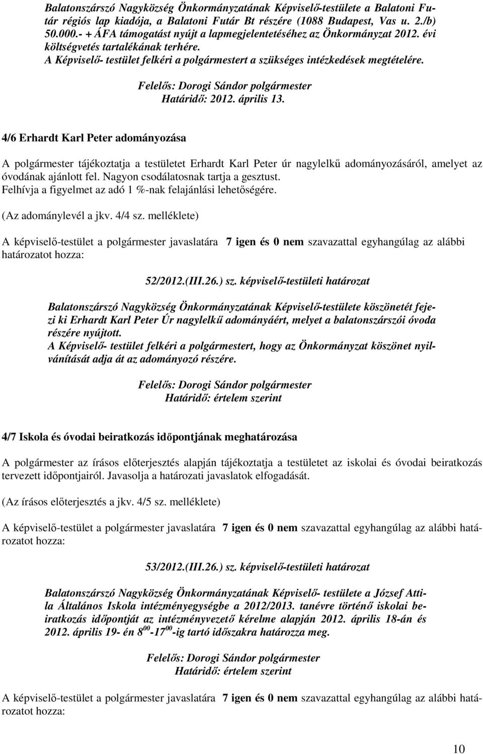 Határidı: 2012. április 13. 4/6 Erhardt Karl Peter adományozása A polgármester tájékoztatja a testületet Erhardt Karl Peter úr nagylelkő adományozásáról, amelyet az óvodának ajánlott fel.