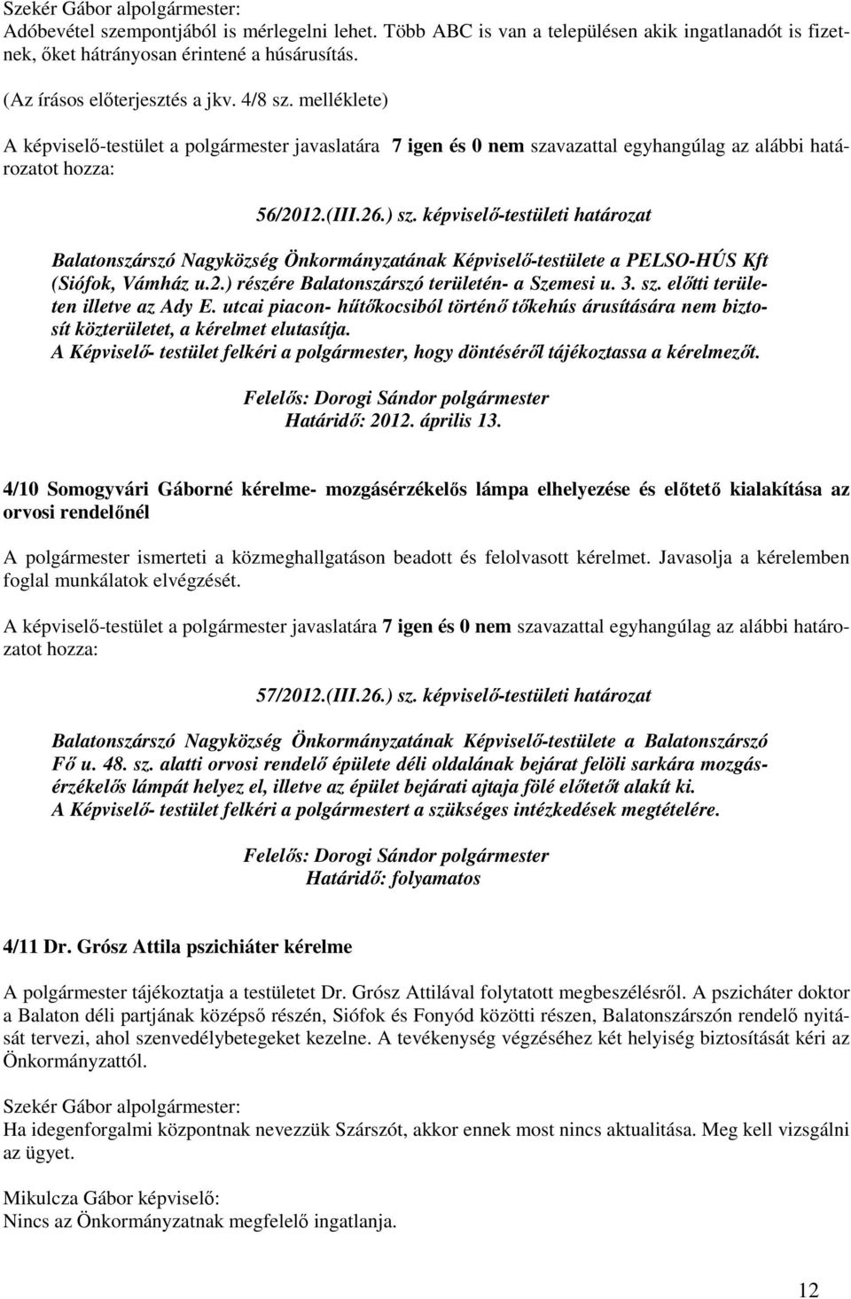 képviselı-testületi határozat Balatonszárszó Nagyközség Önkormányzatának Képviselı-testülete a PELSO-HÚS Kft (Siófok, Vámház u.2.) részére Balatonszárszó területén- a Szemesi u. 3. sz.