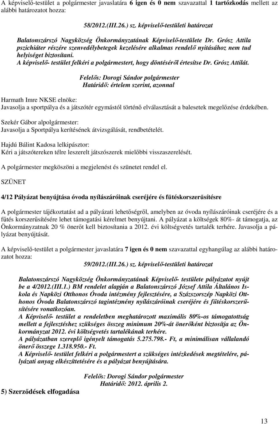 Grósz Attila pszichiáter részére szenvedélybetegek kezelésére alkalmas rendelı nyitásához nem tud helyiséget biztosítani. A képviselı- testület felkéri a polgármestert, hogy döntésérıl értesítse Dr.