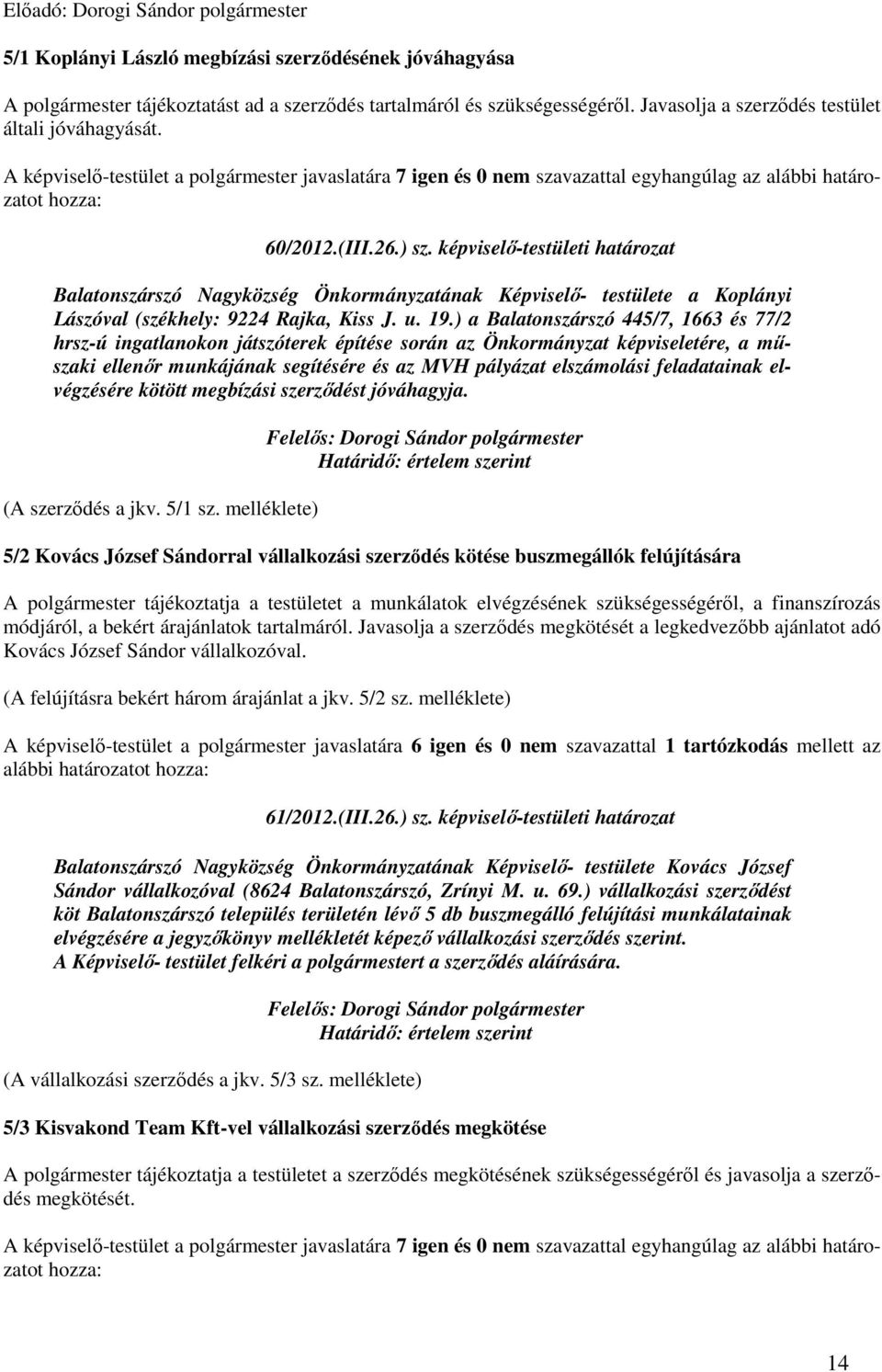 képviselı-testületi határozat Balatonszárszó Nagyközség Önkormányzatának Képviselı- testülete a Koplányi Lászóval (székhely: 9224 Rajka, Kiss J. u. 19.