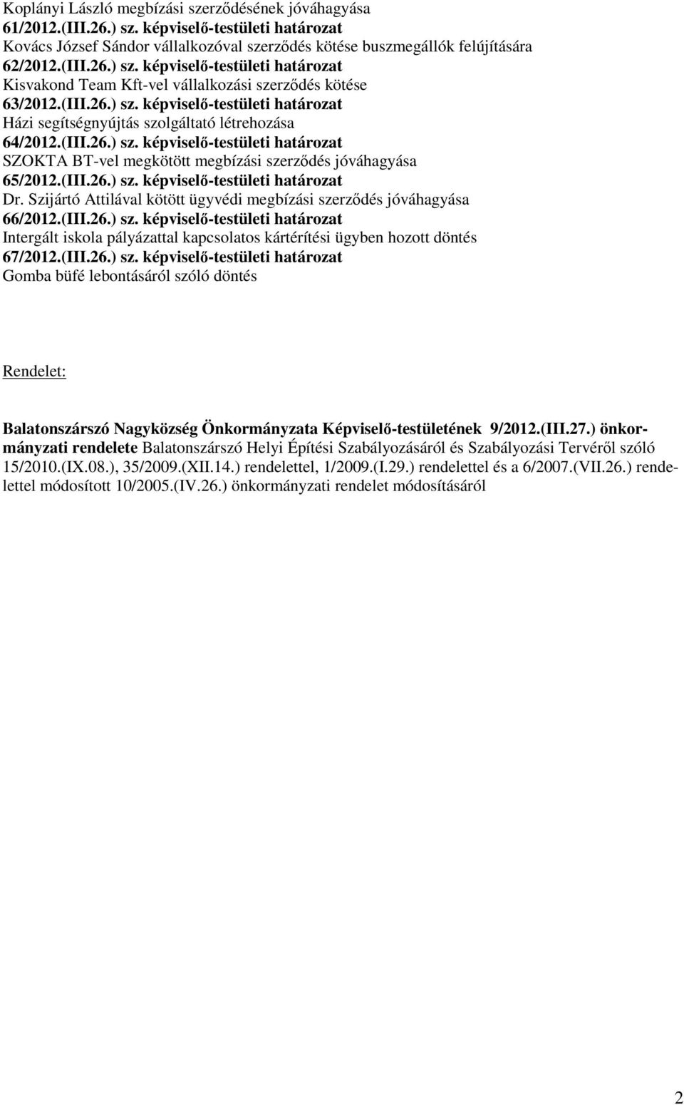 (III.26.) sz. képviselı-testületi határozat Dr. Szijártó Attilával kötött ügyvédi megbízási szerzıdés jóváhagyása 66/2012.(III.26.) sz. képviselı-testületi határozat Intergált iskola pályázattal kapcsolatos kártérítési ügyben hozott döntés 67/2012.