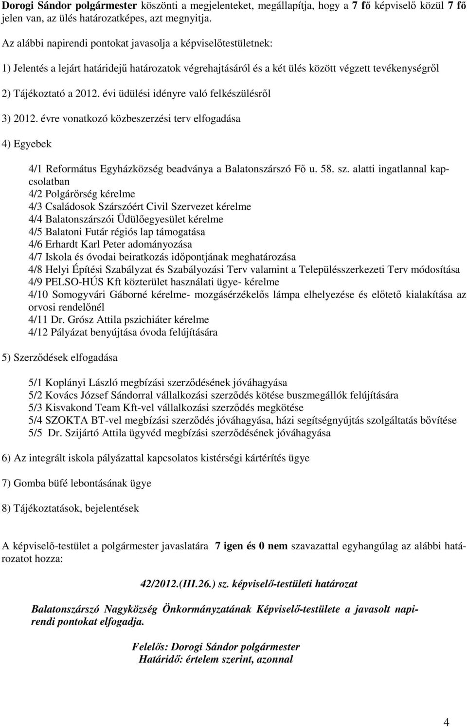 évi üdülési idényre való felkészülésrıl 3) 2012. évre vonatkozó közbeszerzési terv elfogadása 4) Egyebek 4/1 Református Egyházközség beadványa a Balatonszárszó Fı u. 58. sz.