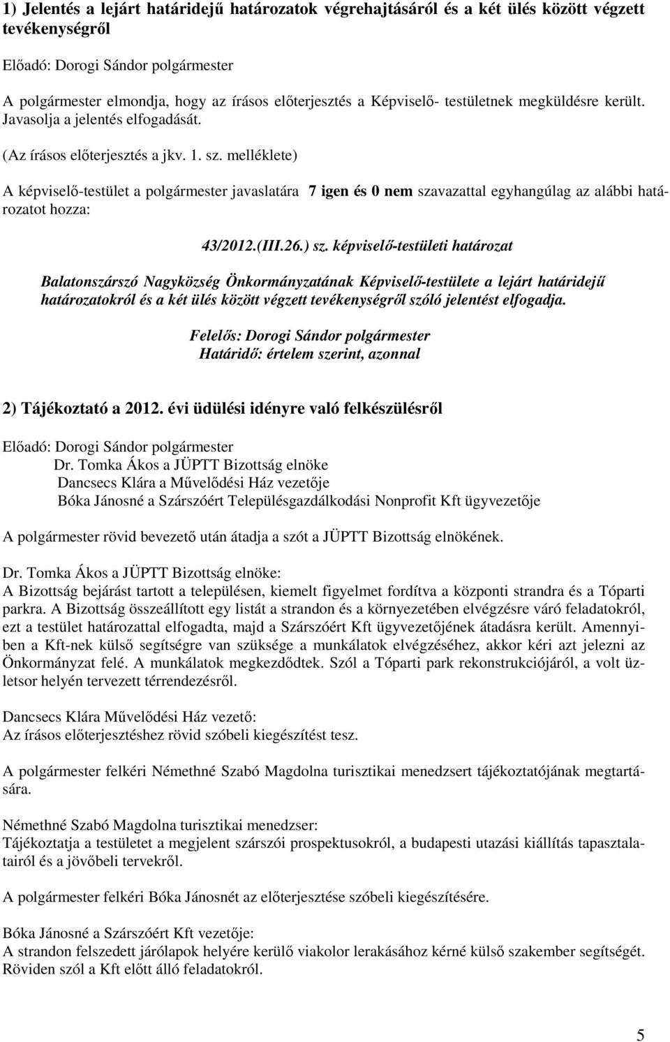 képviselı-testületi határozat Balatonszárszó Nagyközség Önkormányzatának Képviselı-testülete a lejárt határidejő határozatokról és a két ülés között végzett tevékenységrıl szóló jelentést elfogadja.