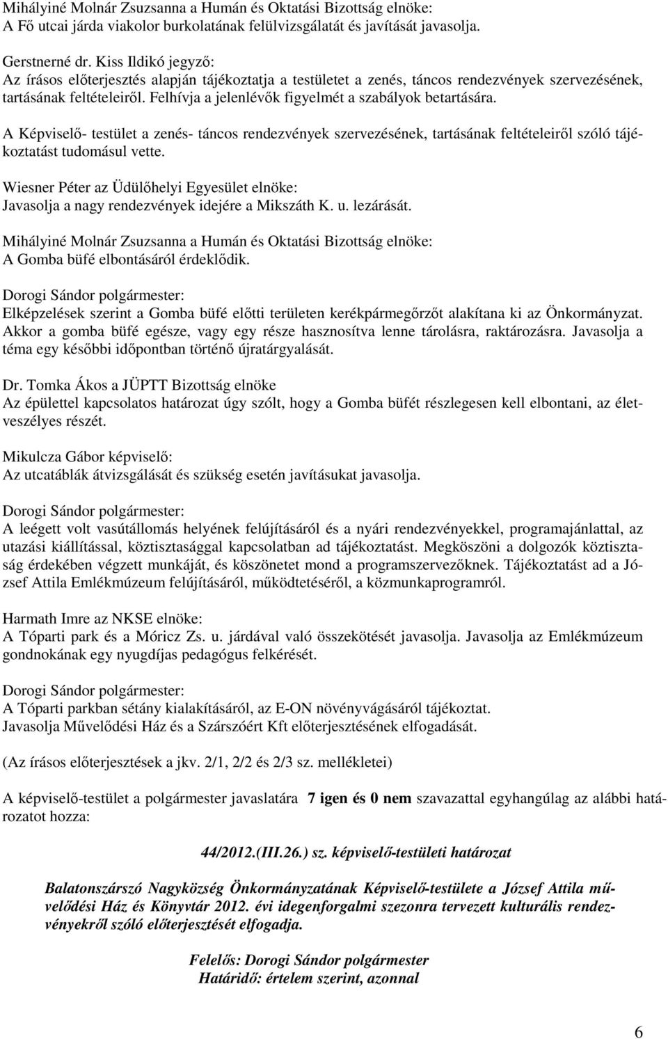 Felhívja a jelenlévık figyelmét a szabályok betartására. A Képviselı- testület a zenés- táncos rendezvények szervezésének, tartásának feltételeirıl szóló tájékoztatást tudomásul vette.