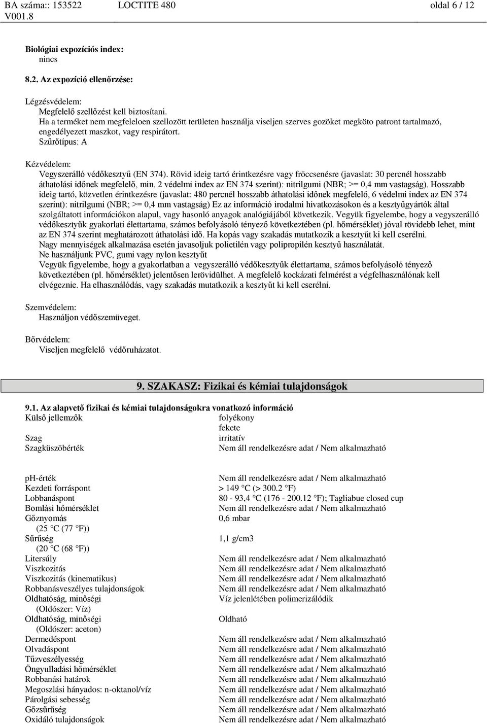 Szűrőtípus: A Kézvédelem: Vegyszerálló védőkesztyű (EN 374). Rövid ideig tartó érintkezésre vagy fröccsenésre (javaslat: 30 percnél hosszabb áthatolási időnek megfelelő, min.