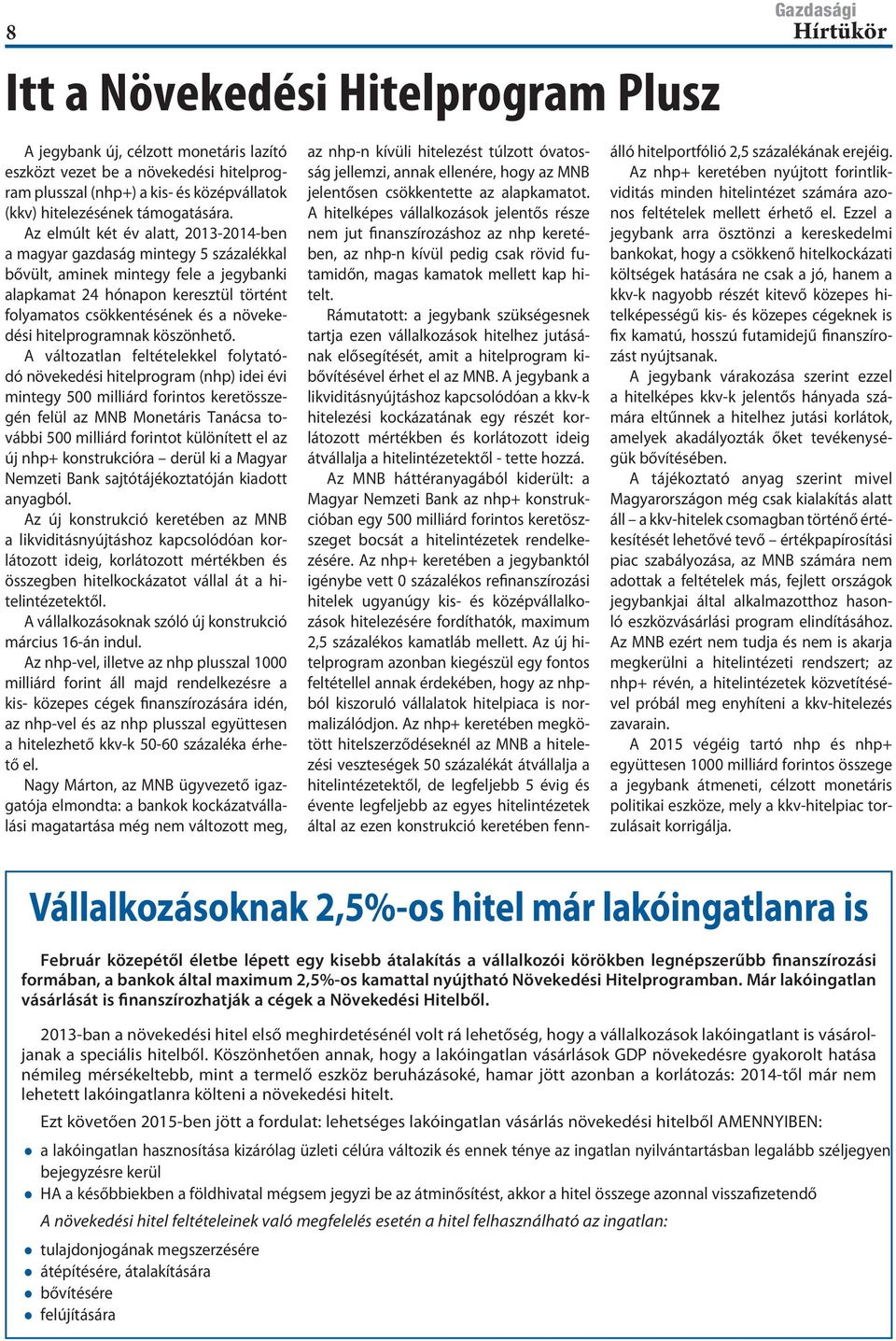 Az elmúlt két év alatt, 2013-2014-ben a magyar gazdaság mintegy 5 százalékkal bővült, aminek mintegy fele a jegybanki alapkamat 24 hónapon keresztül történt folyamatos csökkentésének és a növekedési