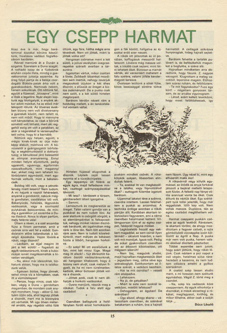 N em csak nekem, hanem sokunknak. Ott nőttünk fel. együtt a füzessel,.kcsap va", mnt a lbák a legelőre. Nyár elején kaptunk e g y klottgatyát.
