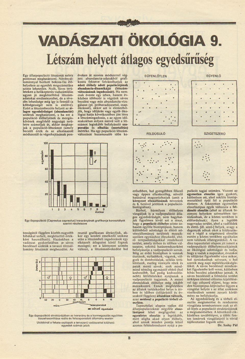 N yílt, füves területeken a helkopteres vadszámlálás ugyan jó megközelítésű létszámadatokat eredményezhet, de a tévedés lehetősége még így s fennáll (a költségességét nem s említve).