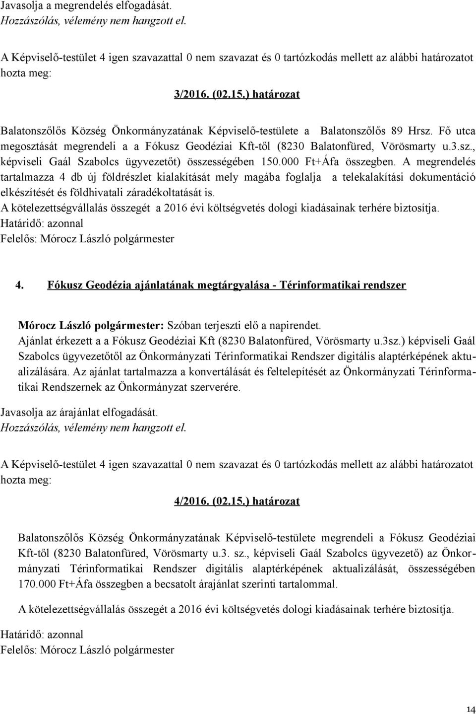 000 Ft+Áfa összegben. A megrendelés tartalmazza 4 db új földrészlet kialakítását mely magába foglalja a telekalakítási dokumentáció elkészítését és földhivatali záradékoltatását is.